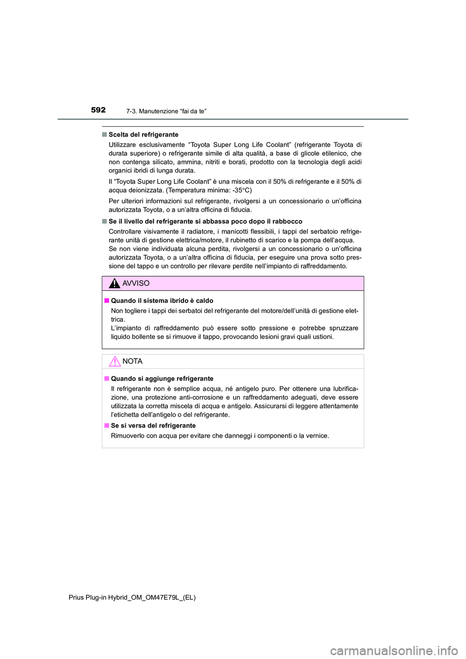 TOYOTA PRIUS PLUG-IN HYBRID 2022  Manuale duso (in Italian) 5927-3. Manutenzione “fai da te”
Prius Plug-in Hybrid_OM_OM47E79L_(EL)
�QScelta del refrigerante 
Utilizzare esclusivamente “Toyota Super Long Life Coolant” (refrigerante Toyota di 
durata sup