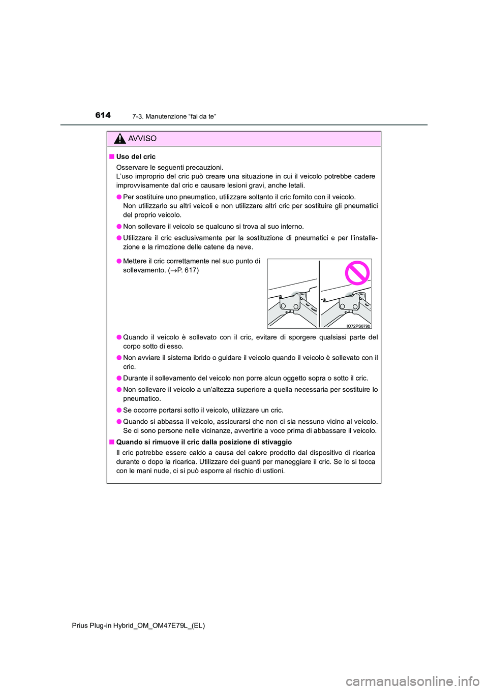TOYOTA PRIUS PLUG-IN HYBRID 2022  Manuale duso (in Italian) 6147-3. Manutenzione “fai da te”
Prius Plug-in Hybrid_OM_OM47E79L_(EL)
AVVISO
�QUso del cric 
Osservare le seguenti precauzioni.  
L’uso improprio del cric può creare una situazione in cui il v