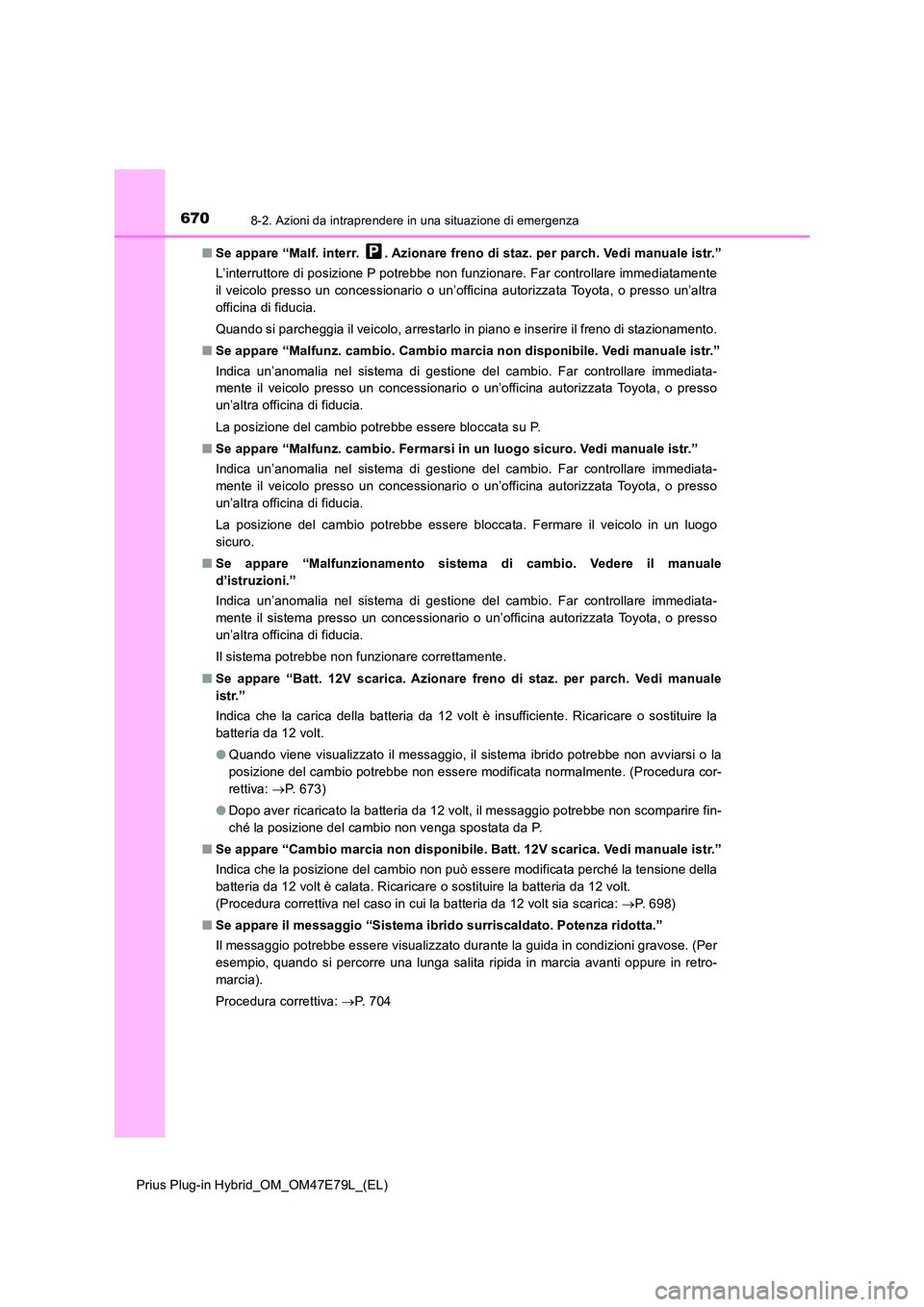 TOYOTA PRIUS PLUG-IN HYBRID 2022  Manuale duso (in Italian) 6708-2. Azioni da intraprendere in una situazione di emergenza
Prius Plug-in Hybrid_OM_OM47E79L_(EL) 
�Q Se appare “Malf. interr.  . Azionare freno di staz. per parch. Vedi manuale istr.” 
L’int