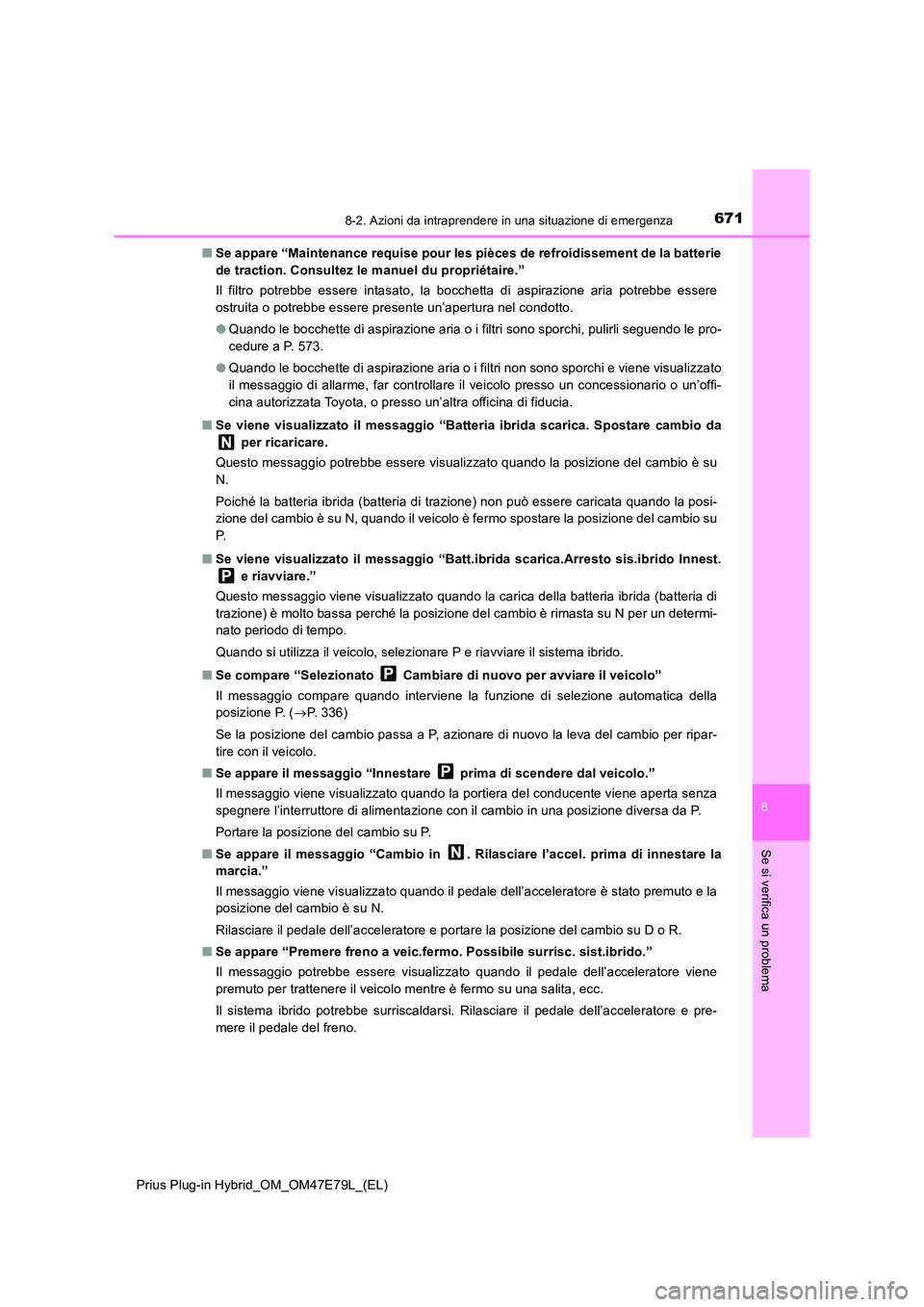 TOYOTA PRIUS PLUG-IN HYBRID 2022  Manuale duso (in Italian) 6718-2. Azioni da intraprendere in una situazione di emergenza
Prius Plug-in Hybrid_OM_OM47E79L_(EL)
8
Se si verifica un problema
�QSe appare “Maintenance requise pour les pièces de refroidissement