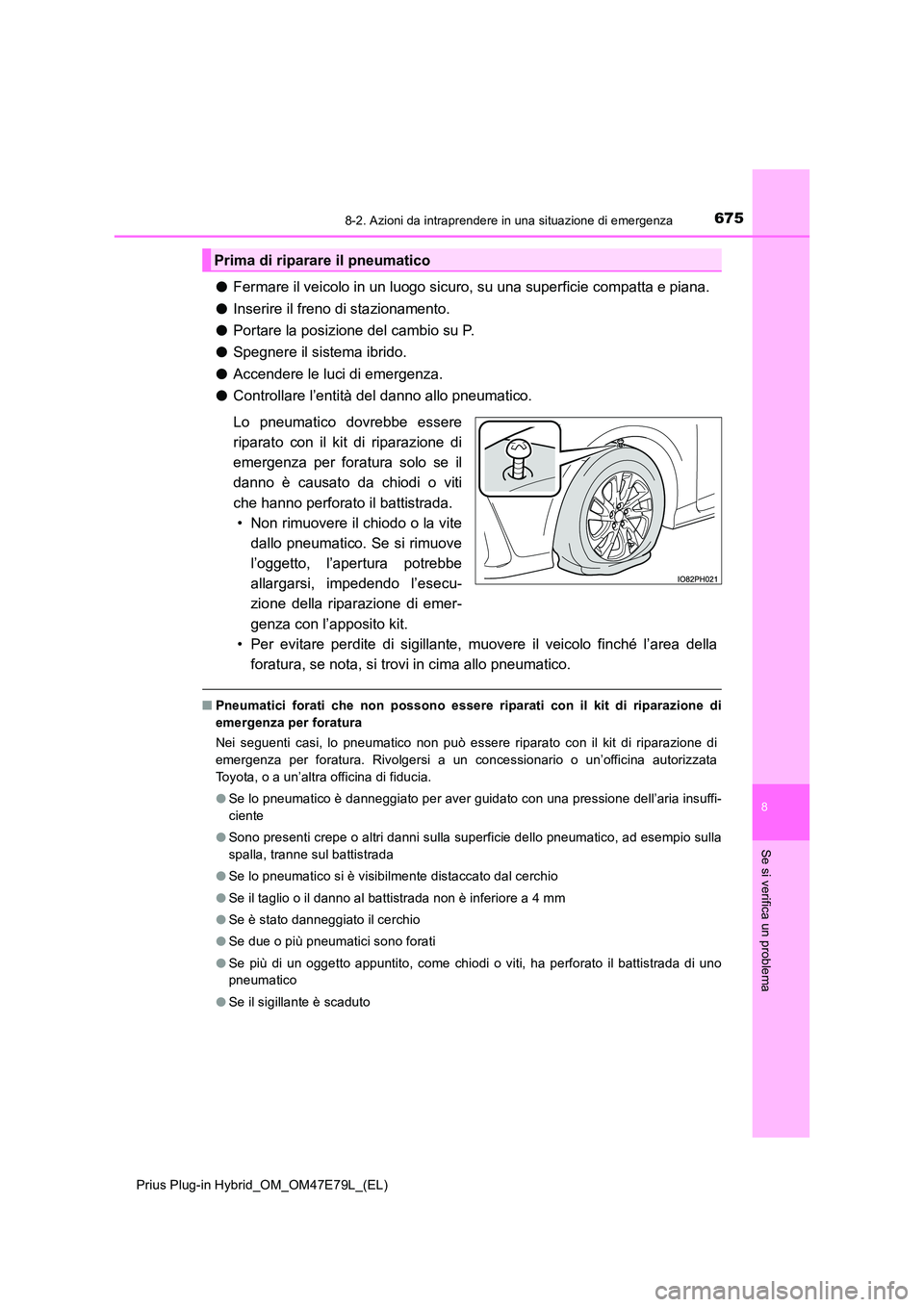 TOYOTA PRIUS PLUG-IN HYBRID 2022  Manuale duso (in Italian) 6758-2. Azioni da intraprendere in una situazione di emergenza
Prius Plug-in Hybrid_OM_OM47E79L_(EL)
8
Se si verifica un problema
�OFermare il veicolo in un luogo sicuro, su una superficie compatta e 