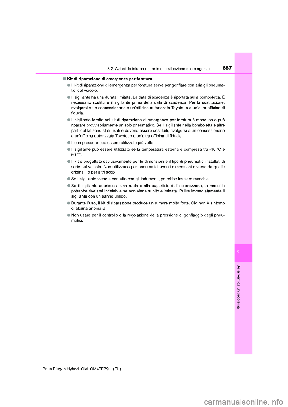 TOYOTA PRIUS PLUG-IN HYBRID 2022  Manuale duso (in Italian) 6878-2. Azioni da intraprendere in una situazione di emergenza
Prius Plug-in Hybrid_OM_OM47E79L_(EL)
8
Se si verifica un problema
�QKit di riparazione di emergenza per foratura 
�O Il kit di riparazio