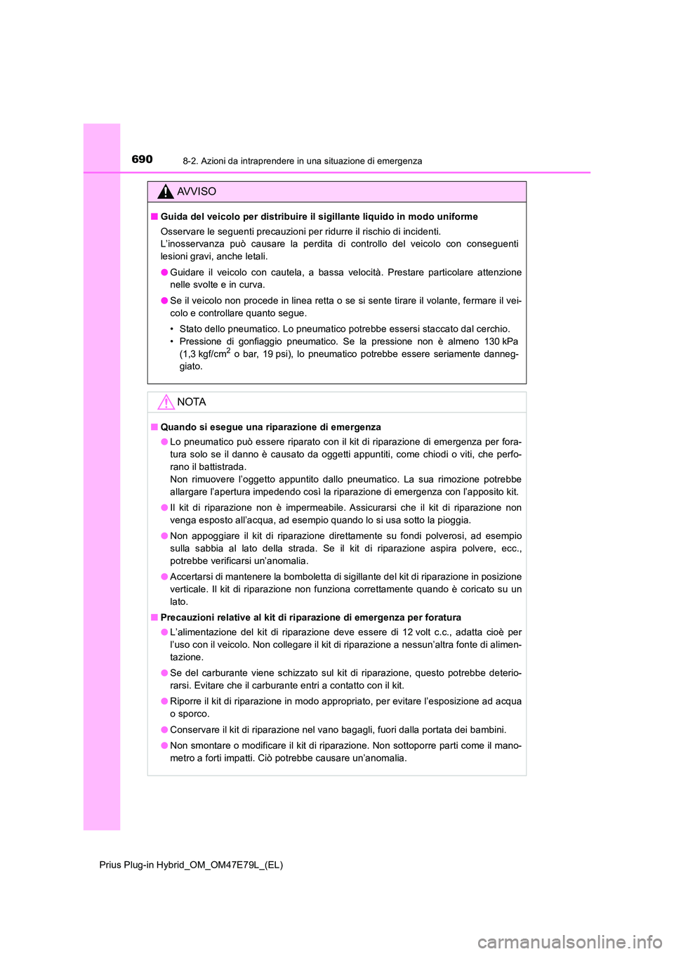 TOYOTA PRIUS PLUG-IN HYBRID 2022  Manuale duso (in Italian) 6908-2. Azioni da intraprendere in una situazione di emergenza
Prius Plug-in Hybrid_OM_OM47E79L_(EL)
AVVISO
�QGuida del veicolo per distribuire il sigillante liquido in modo uniforme 
Osservare le seg