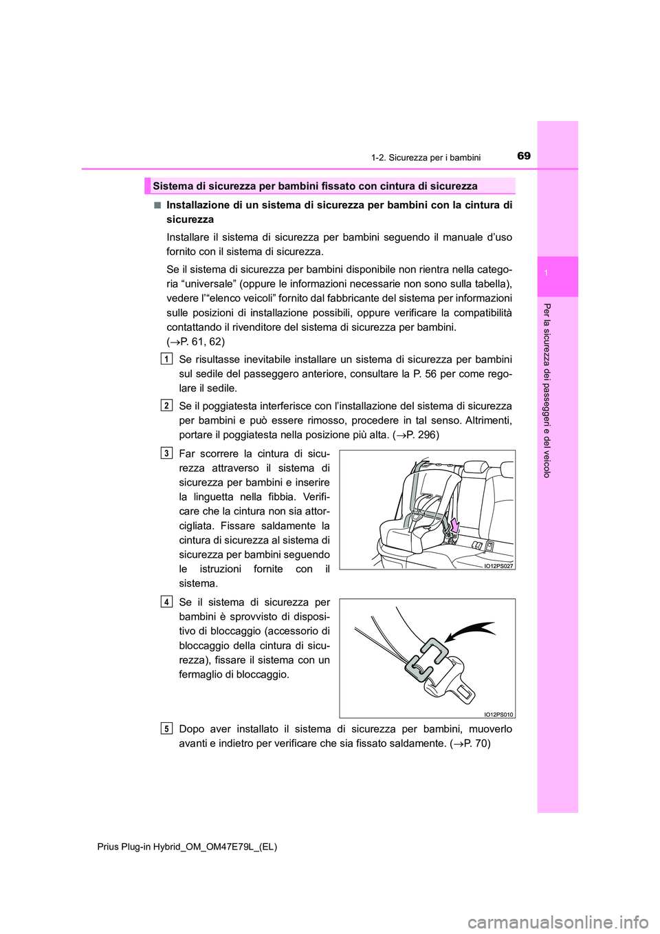 TOYOTA PRIUS PLUG-IN HYBRID 2022  Manuale duso (in Italian) 691-2. Sicurezza per i bambini
1
Prius Plug-in Hybrid_OM_OM47E79L_(EL)
Per la sicurezza dei passeggeri e del veicolo
�QInstallazione di un sistema di sicurezza per bambini con la cintura di 
sicurezza