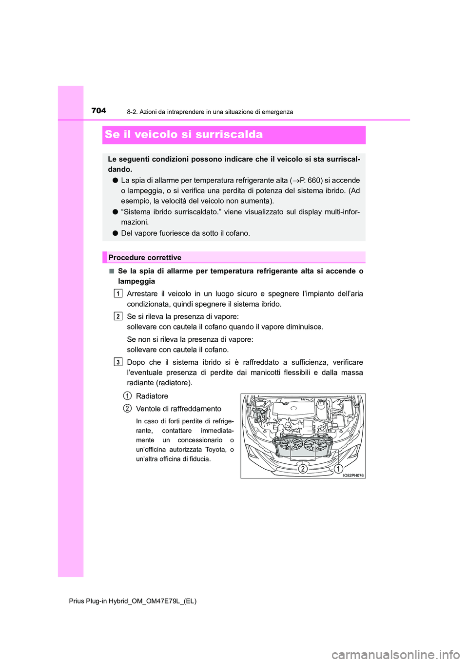 TOYOTA PRIUS PLUG-IN HYBRID 2022  Manuale duso (in Italian) 7048-2. Azioni da intraprendere in una situazione di emergenza
Prius Plug-in Hybrid_OM_OM47E79L_(EL)
Se il veicolo si surriscalda
�QSe la spia di allarme per temperatura refrigerante alta si accende o