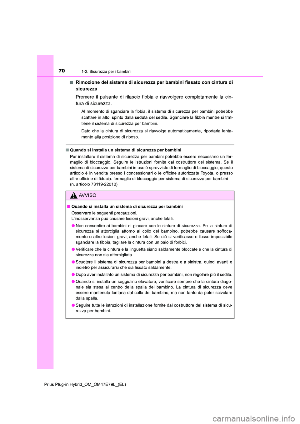 TOYOTA PRIUS PLUG-IN HYBRID 2022  Manuale duso (in Italian) 701-2. Sicurezza per i bambini
Prius Plug-in Hybrid_OM_OM47E79L_(EL) 
�QRimozione del sistema di sicurezza per bambini fissato con cintura di 
sicurezza 
Premere il pulsante di rilascio fibbia  e riav