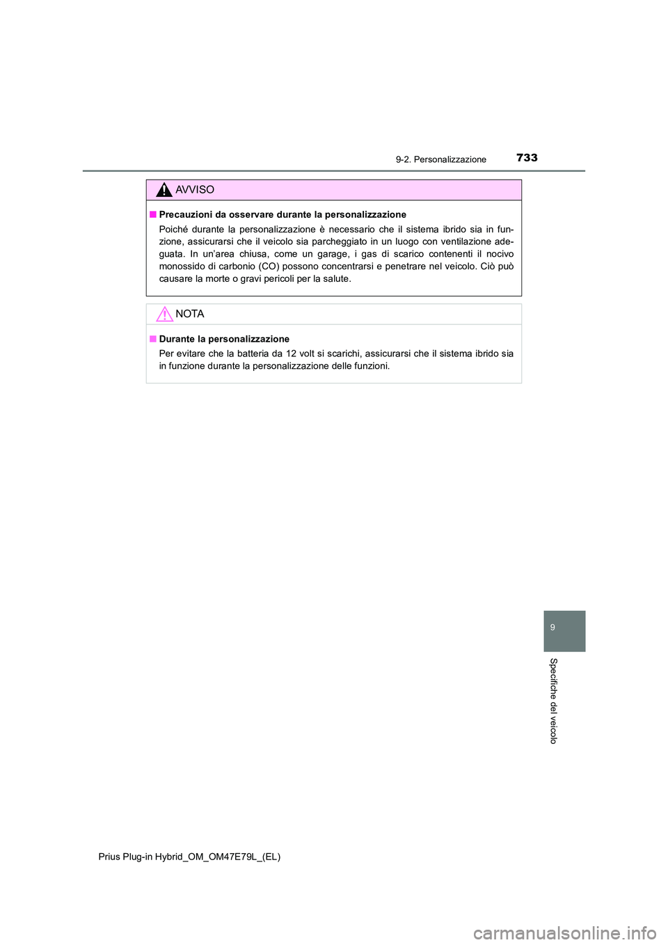 TOYOTA PRIUS PLUG-IN HYBRID 2022  Manuale duso (in Italian) 7339-2. Personalizzazione
Prius Plug-in Hybrid_OM_OM47E79L_(EL)
9
Specifiche del veicolo
AVVISO
�QPrecauzioni da osservare durante la personalizzazione 
Poiché durante la personalizzazione è necessa