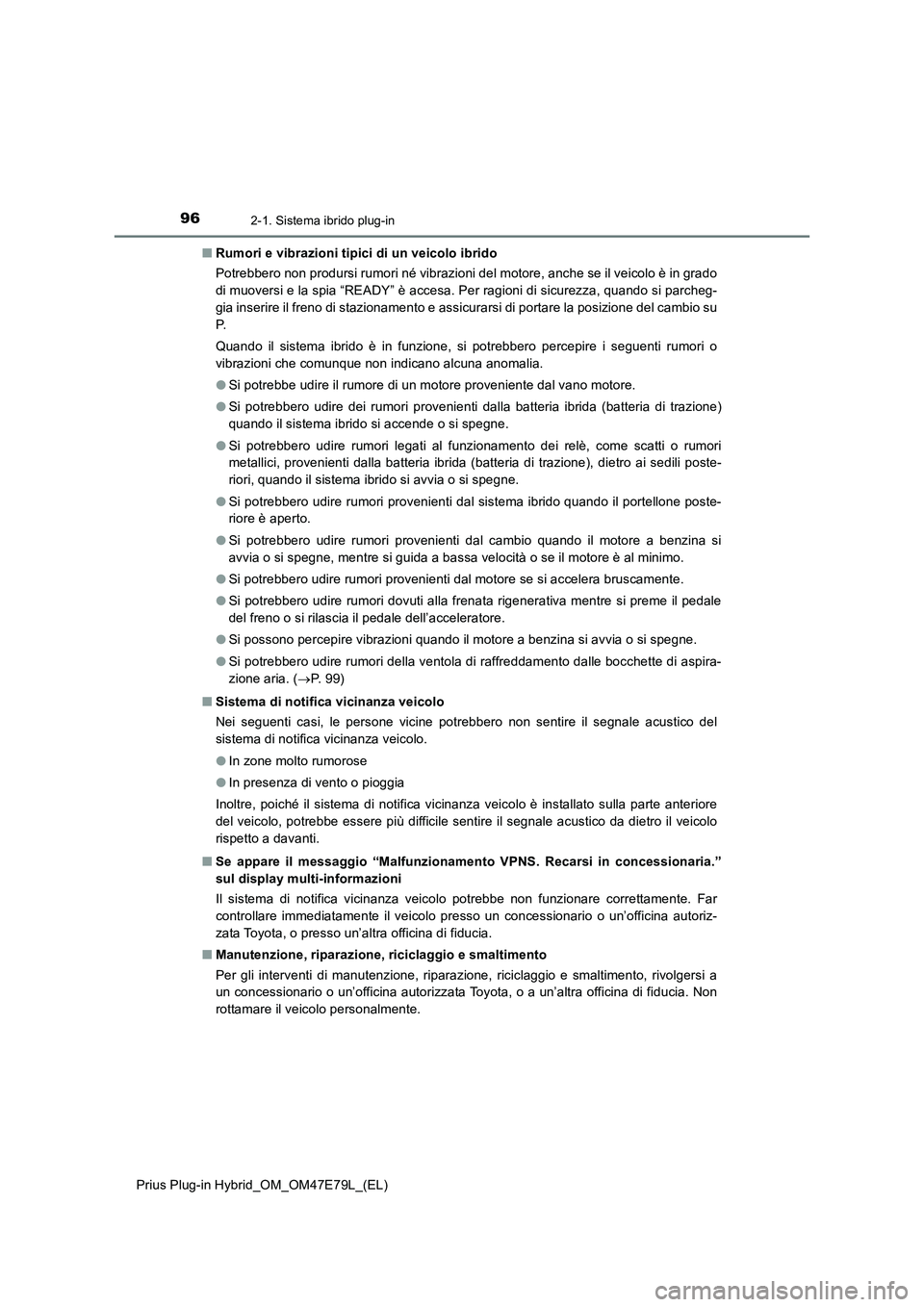 TOYOTA PRIUS PLUG-IN HYBRID 2022  Manuale duso (in Italian) 962-1. Sistema ibrido plug-in
Prius Plug-in Hybrid_OM_OM47E79L_(EL)�QRumori e vibrazioni tipici di un veicolo ibrido
Potrebbero non prodursi rumori né vibrazioni del motore, anche se il veicolo è in