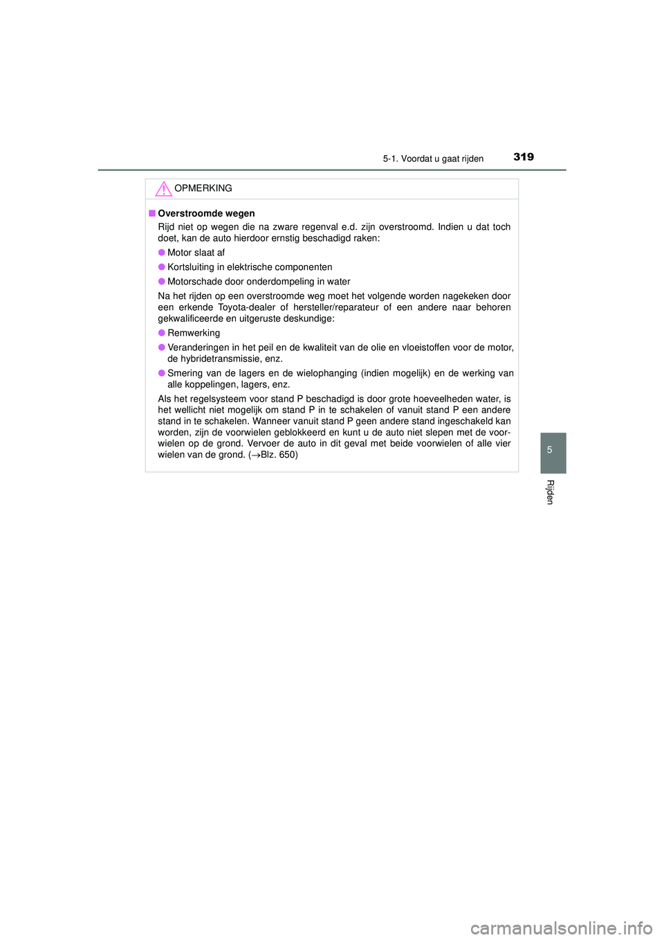 TOYOTA PRIUS PLUG-IN HYBRID 2022 Instructieboekje (in Dutch) 3195-1. Voordat u gaat rijden
Prius Plug-in Hybrid_OM_OM47E75E_(EE)
5
Rijden
OPMERKING
■Overstroomde wegen
Rijd niet op wegen die na zware regenval e.d. zijn overstroomd. Indien u dat toch
doet, kan TOYOTA PRIUS PLUG-IN HYBRID 2022 Instructieboekje (in Dutch) 3195-1. Voordat u gaat rijden
Prius Plug-in Hybrid_OM_OM47E75E_(EE)
5
Rijden
OPMERKING
■Overstroomde wegen
Rijd niet op wegen die na zware regenval e.d. zijn overstroomd. Indien u dat toch
doet, kan