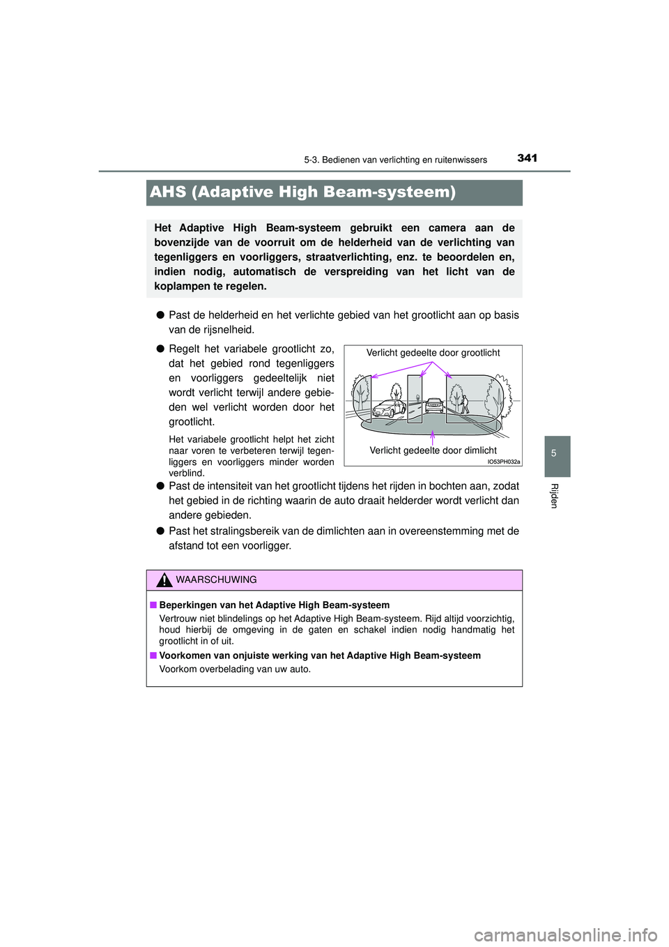 TOYOTA PRIUS PLUG-IN HYBRID 2022  Instructieboekje (in Dutch) 3415-3. Bedienen van verlichting en ruitenwissers
Prius Plug-in Hybrid_OM_OM47E75E_(EE)
5
Rijden
AHS (Adaptive High Beam-systeem)
●Past de helderheid en het verlichte gebied van het grootlicht aan o