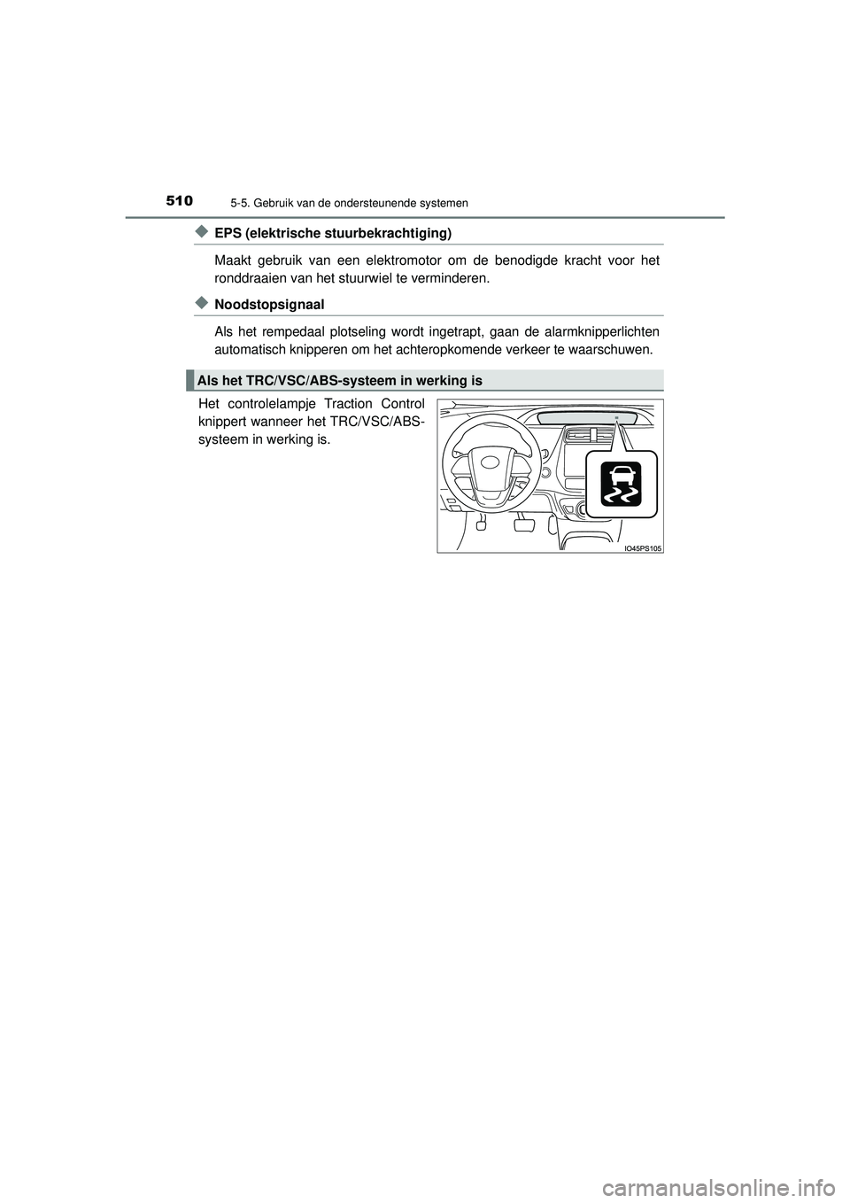 TOYOTA PRIUS PLUG-IN HYBRID 2022  Instructieboekje (in Dutch) 5105-5. Gebruik van de ondersteunende systemen
Prius Plug-in Hybrid_OM_OM47E75E_(EE)
◆EPS (elektrische stuurbekrachtiging) 
Maakt gebruik van een elektromotor om de benodigde kracht voor het
ronddra