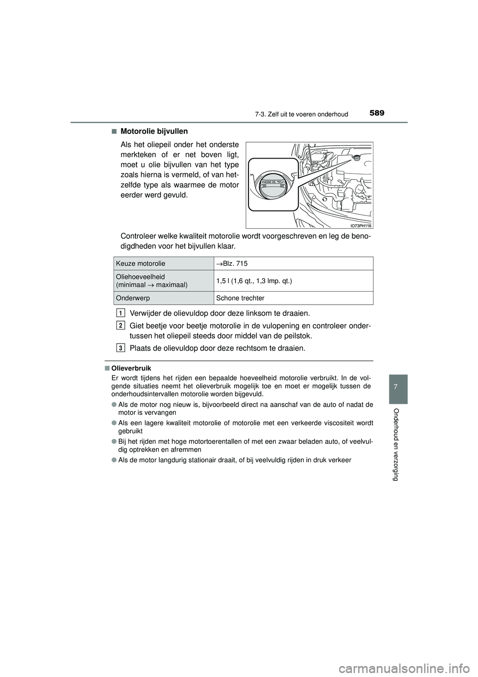 TOYOTA PRIUS PLUG-IN HYBRID 2022 Instructieboekje (in Dutch) 5897-3. Zelf uit te voeren onderhoud
Prius Plug-in Hybrid_OM_OM47E75E_(EE)
7
Onderhoud en verzorging
■Motorolie bijvullen
Als het oliepeil onder het onderste
merkteken of er net boven ligt,
moet u o TOYOTA PRIUS PLUG-IN HYBRID 2022 Instructieboekje (in Dutch) 5897-3. Zelf uit te voeren onderhoud
Prius Plug-in Hybrid_OM_OM47E75E_(EE)
7
Onderhoud en verzorging
■Motorolie bijvullen
Als het oliepeil onder het onderste
merkteken of er net boven ligt,
moet u o