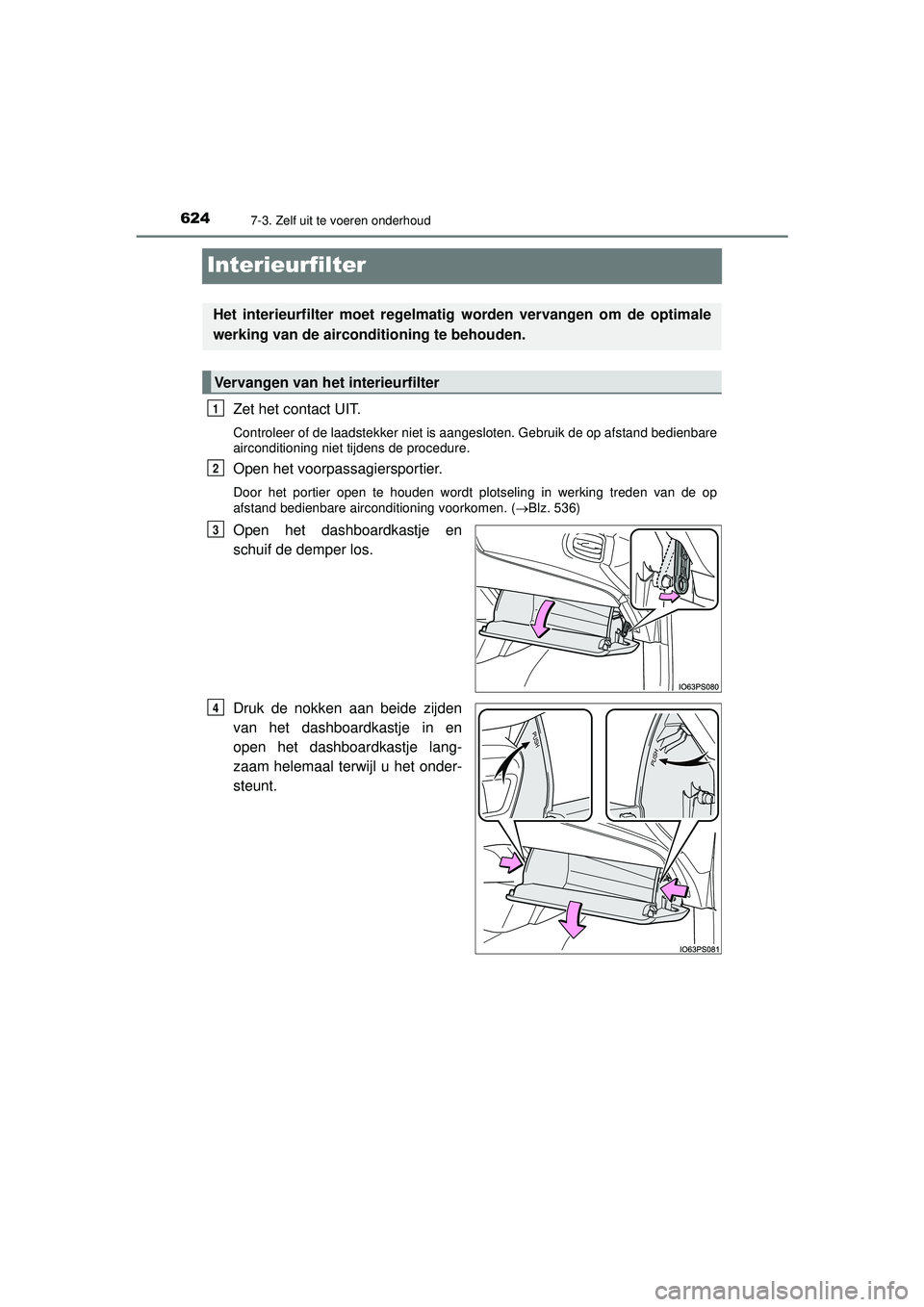 TOYOTA PRIUS PLUG-IN HYBRID 2022  Instructieboekje (in Dutch) 6247-3. Zelf uit te voeren onderhoud
Prius Plug-in Hybrid_OM_OM47E75E_(EE)
Interieurfilter
Zet het contact UIT.
Controleer of de laadstekker niet is aangesloten. Gebruik de op afstand bedienbare
airco