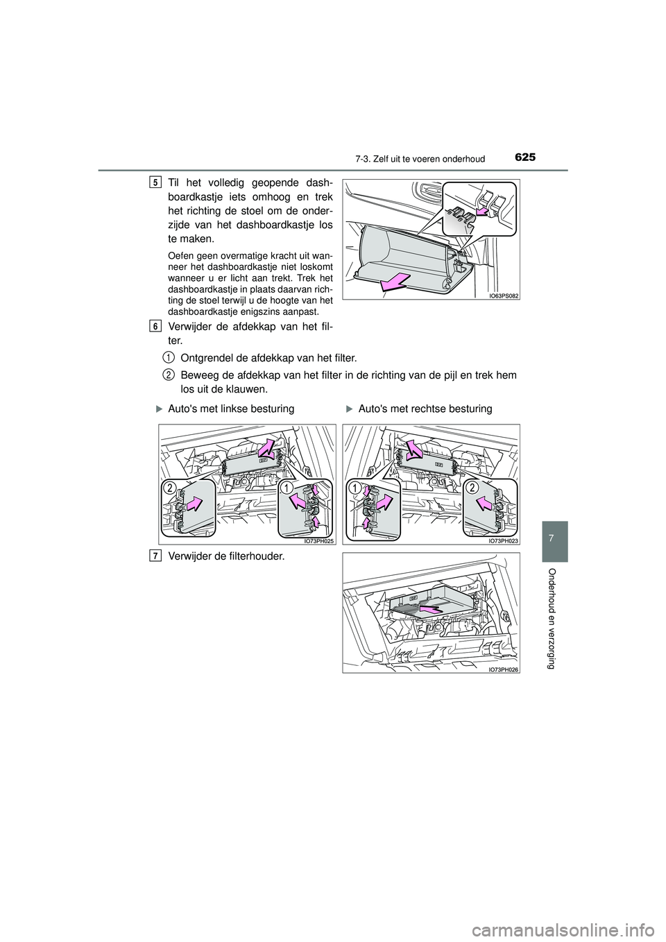 TOYOTA PRIUS PLUG-IN HYBRID 2022  Instructieboekje (in Dutch) 6257-3. Zelf uit te voeren onderhoud
Prius Plug-in Hybrid_OM_OM47E75E_(EE)
7
Onderhoud en verzorging
Til het volledig geopende dash-
boardkastje iets omhoog en trek
het richting de stoel om de onder-
