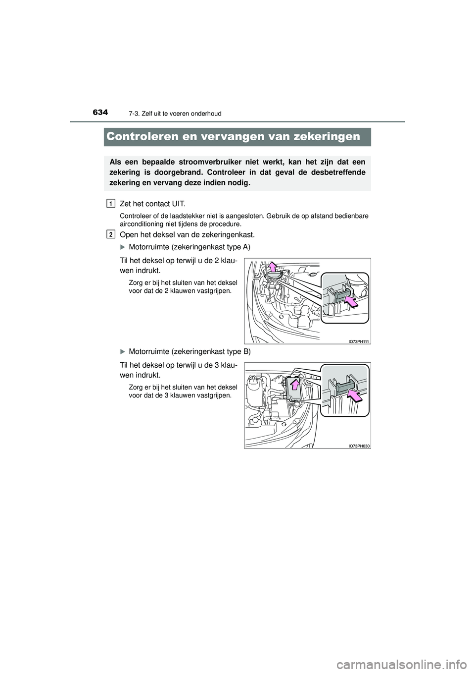 TOYOTA PRIUS PLUG-IN HYBRID 2022  Instructieboekje (in Dutch) 6347-3. Zelf uit te voeren onderhoud
Prius Plug-in Hybrid_OM_OM47E75E_(EE)
Controleren en ver vangen van zekeringen
Zet het contact UIT.
Controleer of de laadstekker niet is aangesloten. Gebruik de op
