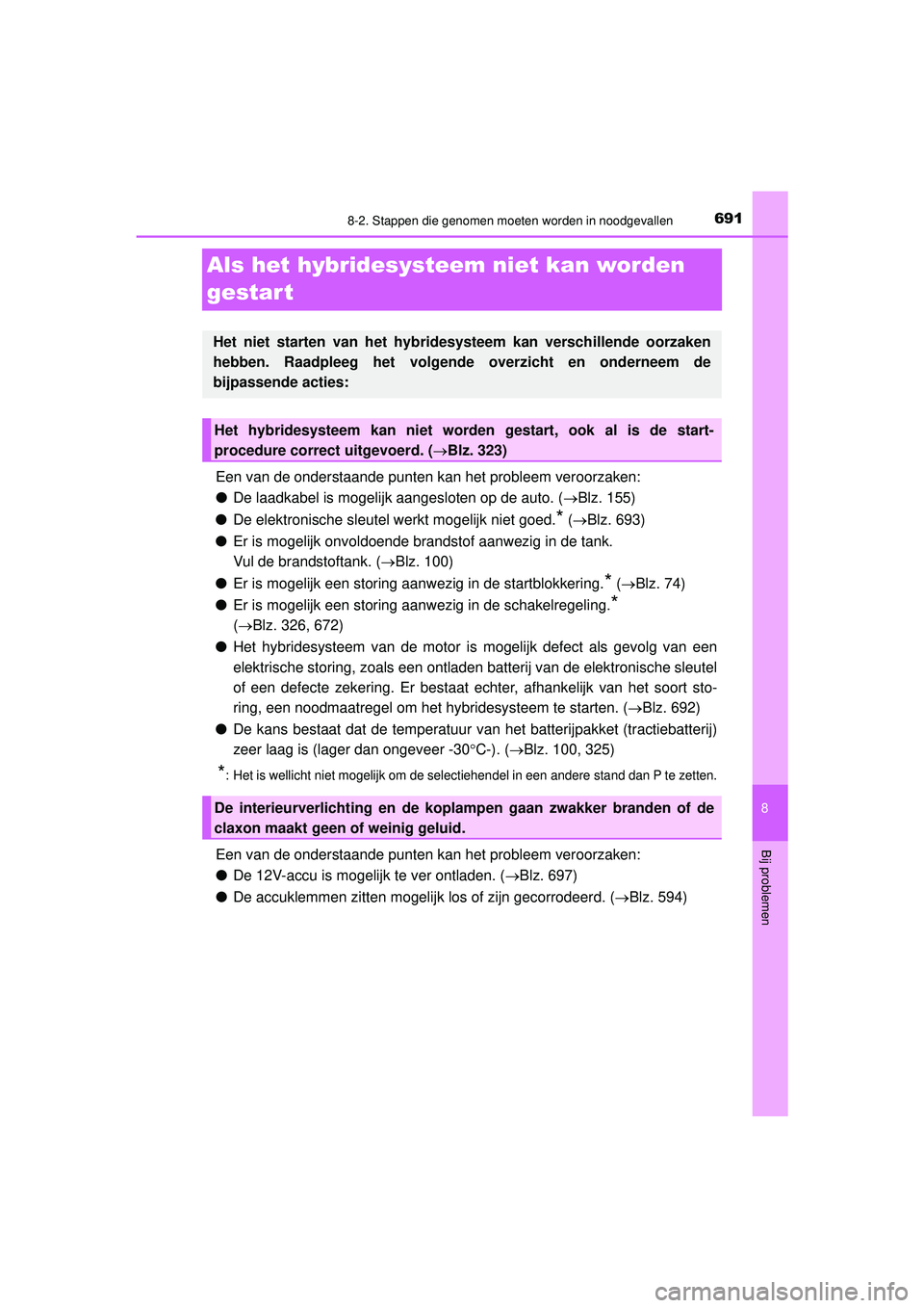 TOYOTA PRIUS PLUG-IN HYBRID 2022 Instructieboekje (in Dutch) 6918-2. Stappen die genomen moeten worden in noodgevallen
Prius Plug-in Hybrid_OM_OM47E75E_(EE)
8
Bij problemen
Als het hybridesysteem niet kan worden
gestar t
Een van de onderstaande punten kan het TOYOTA PRIUS PLUG-IN HYBRID 2022 Instructieboekje (in Dutch) 6918-2. Stappen die genomen moeten worden in noodgevallen
Prius Plug-in Hybrid_OM_OM47E75E_(EE)
8
Bij problemen
Als het hybridesysteem niet kan worden
gestar t
Een van de onderstaande punten kan het