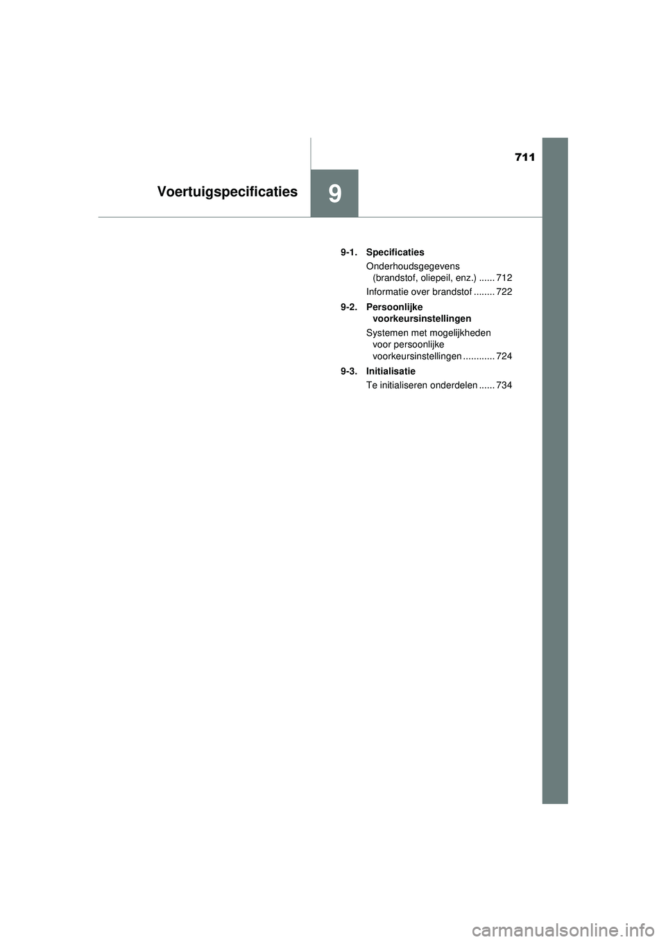 TOYOTA PRIUS PLUG-IN HYBRID 2022  Instructieboekje (in Dutch) 711
9Voertuigspecificaties
Prius Plug-in Hybrid_OM_OM47E75E_(EE)9-1. Specificaties
Onderhoudsgegevens (brandstof, oliepeil, enz.) ...... 712
Informatie over brandstof ........ 722
9-2. Persoonlijke  v
