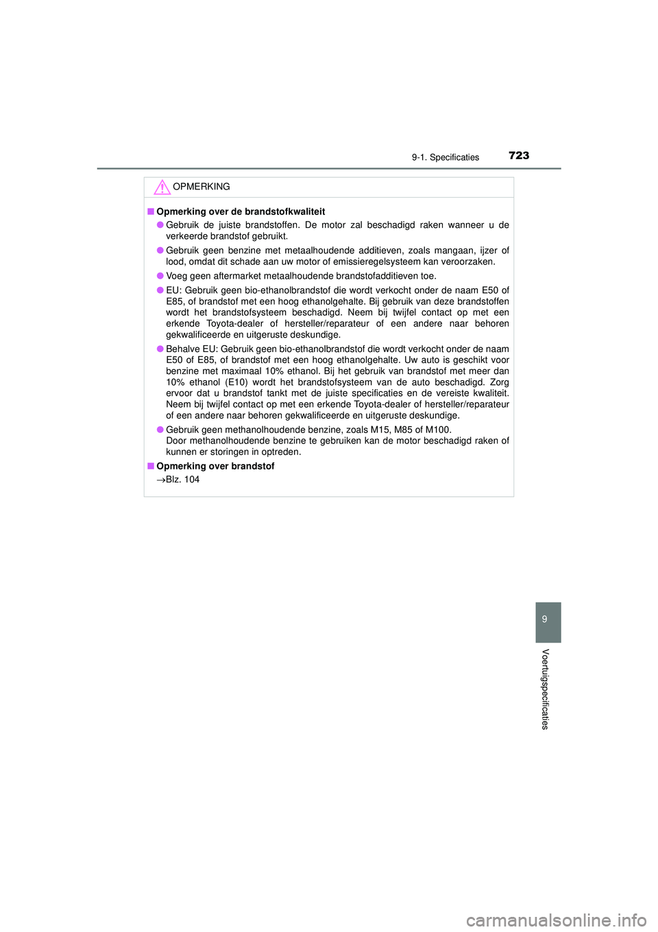 TOYOTA PRIUS PLUG-IN HYBRID 2022 Instructieboekje (in Dutch) 7239-1. Specificaties
Prius Plug-in Hybrid_OM_OM47E75E_(EE)
9
Voertuigspecificaties
OPMERKING
■Opmerking over de brandstofkwaliteit
● Gebruik de juiste brandstoffen. De motor zal beschadigd raken TOYOTA PRIUS PLUG-IN HYBRID 2022 Instructieboekje (in Dutch) 7239-1. Specificaties
Prius Plug-in Hybrid_OM_OM47E75E_(EE)
9
Voertuigspecificaties
OPMERKING
■Opmerking over de brandstofkwaliteit
● Gebruik de juiste brandstoffen. De motor zal beschadigd raken