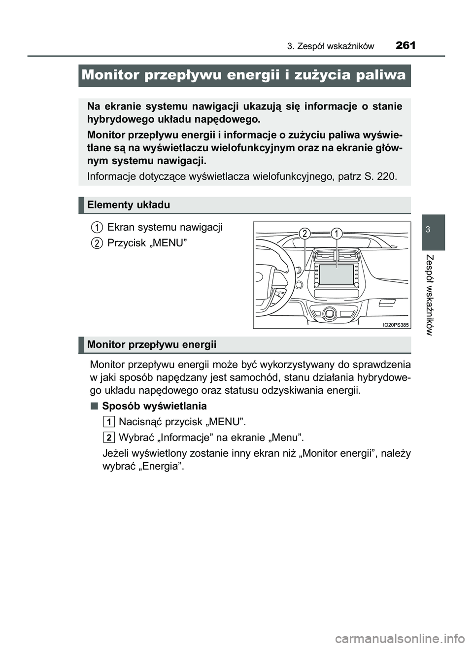 TOYOTA PRIUS PLUG-IN HYBRID 2022  Instrukcja obsługi (in Polish) Ekran systemu nawigacji
Przycisk „MENU”
Monitor przep∏ywu energii mo˝e byç wykorzystywany do sprawdzenia
w jaki sposób nap´dzany jest samochód, stanu dzia∏ania hybrydowe-
go uk∏adu nap