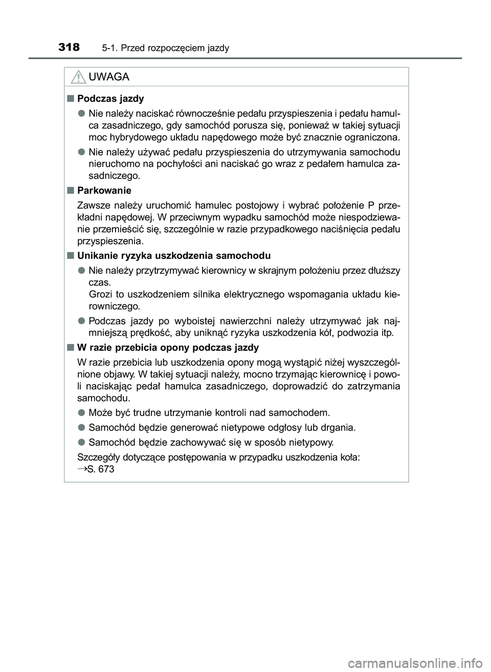 TOYOTA PRIUS PLUG-IN HYBRID 2022  Instrukcja obsługi (in Polish) 3185-1. Przed rozpocz´ciem jazdy
Podczas jazdy
Nie nale˝y naciskaç równoczeÊnie peda∏u przyspieszenia i peda∏u hamul-
ca zasadniczego, gdy samochód porusza si´, poniewa˝ w takiej sytuacji