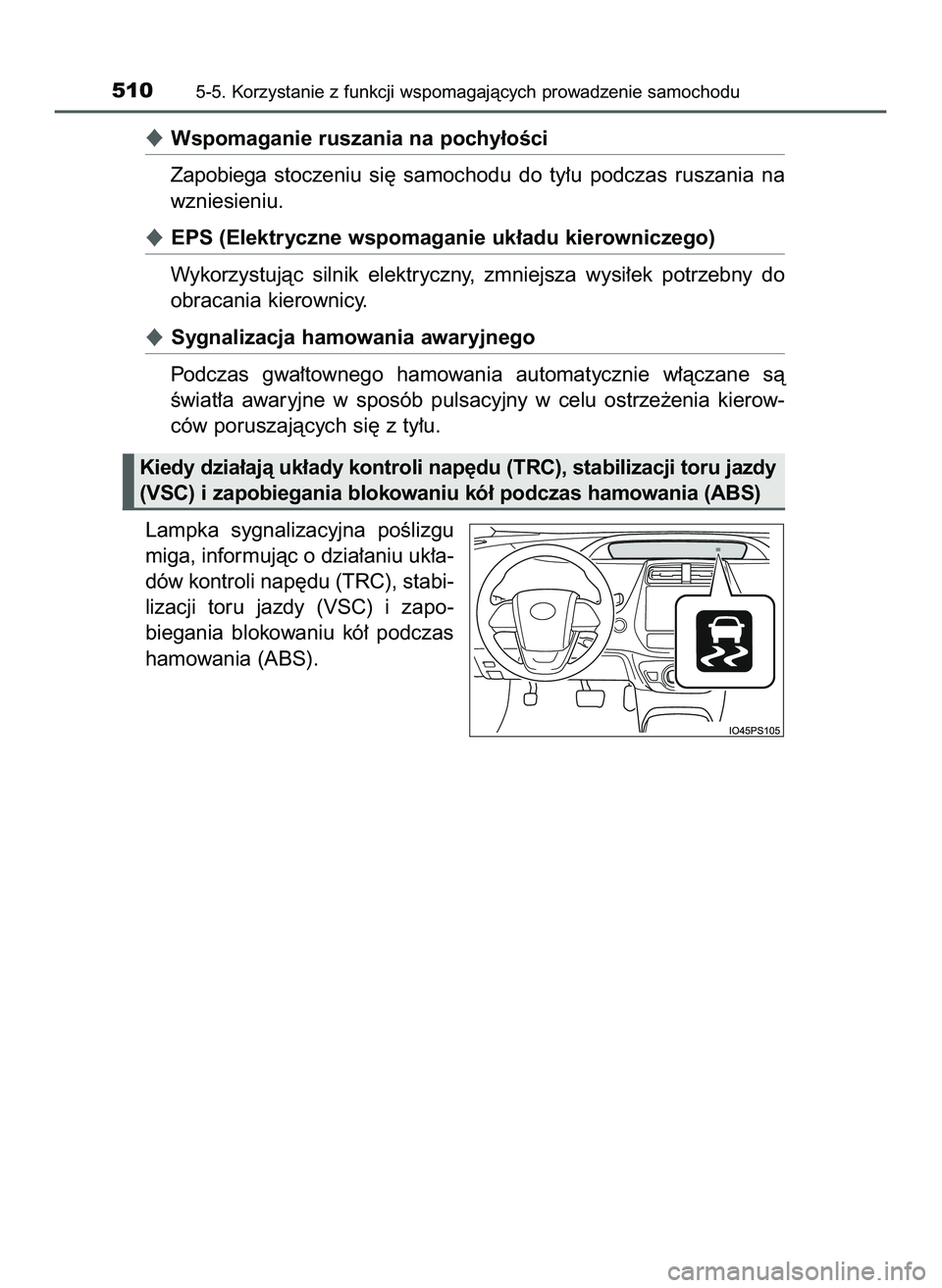 TOYOTA PRIUS PLUG-IN HYBRID 2022  Instrukcja obsługi (in Polish) Wspomaganie ruszania na pochy∏oÊci
Zapobiega  stoczeniu  si´  samochodu  do  ty∏u  podczas  ruszania  na
wzniesieniu.
EPS (Elektryczne wspomaganie uk∏adu kierowniczego)
Wykorzystujàc  silni