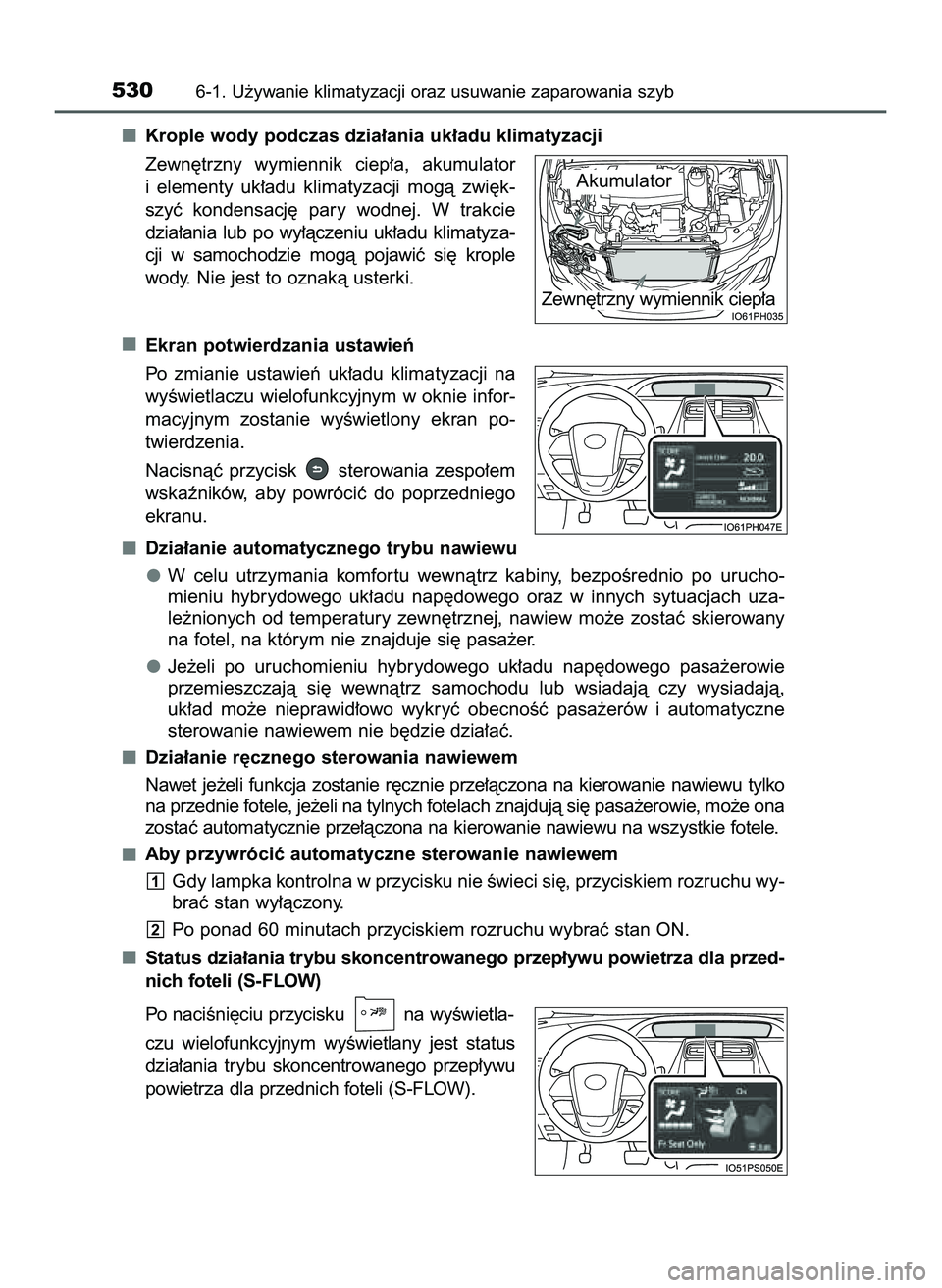 TOYOTA PRIUS PLUG-IN HYBRID 2022  Instrukcja obsługi (in Polish) Krople wody podczas dzia∏ania uk∏adu klimatyzacji
Zewn´trzny  wymiennik  ciep∏a,  akumulator
i elementy  uk∏adu  klimatyzacji  mogà  zwi´k-
szyç  kondensacj´  pary  wodnej.  W trakcie
dzi
