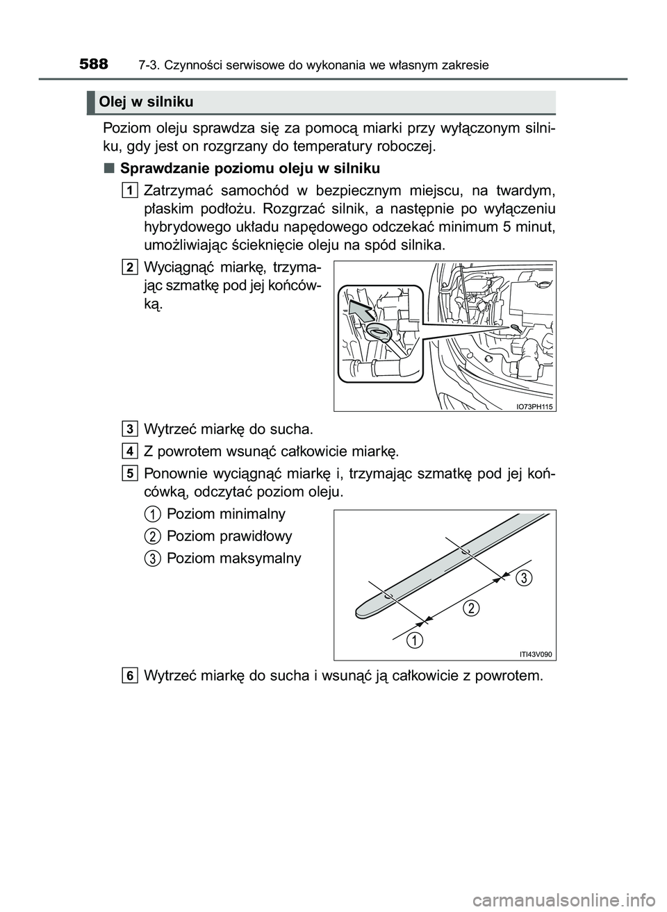 TOYOTA PRIUS PLUG-IN HYBRID 2022  Instrukcja obsługi (in Polish) Poziom  oleju  sprawdza  si´  za  pomocà  miarki  przy  wy∏àczonym  silni-
ku, gdy jest on rozgrzany do temperatury roboczej.
Sprawdzanie poziomu oleju w silniku
Zatrzymaç  samochód  w bezpiecz