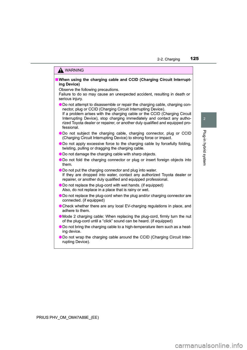 TOYOTA PRIUS PLUG-IN HYBRID 2017  Owners Manual 1252-2. Charging
2
Plug-in hybrid system
PRIUS PHV_OM_OM47A89E_(EE)
WARNING
■When using the charging cable and CCID (Charging Circuit Interrupt- 
ing Device)  
Observe the following precautions. 
Fa