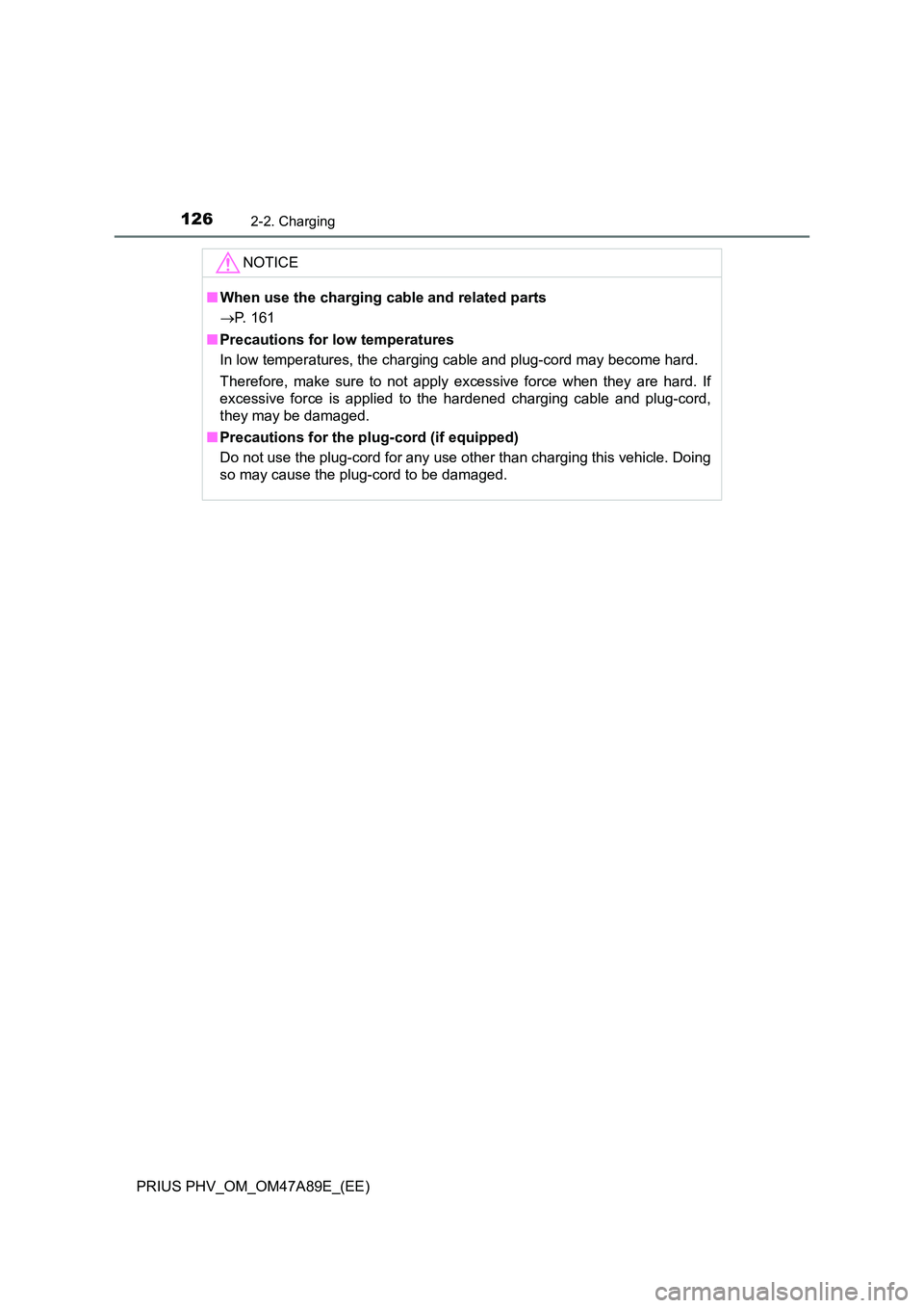 TOYOTA PRIUS PLUG-IN HYBRID 2017  Owners Manual 1262-2. Charging
PRIUS PHV_OM_OM47A89E_(EE)
NOTICE
■When use the charging cable and related parts 
 P. 161 
■ Precautions for low temperatures 
In low temperatures, the charging cable and plug-