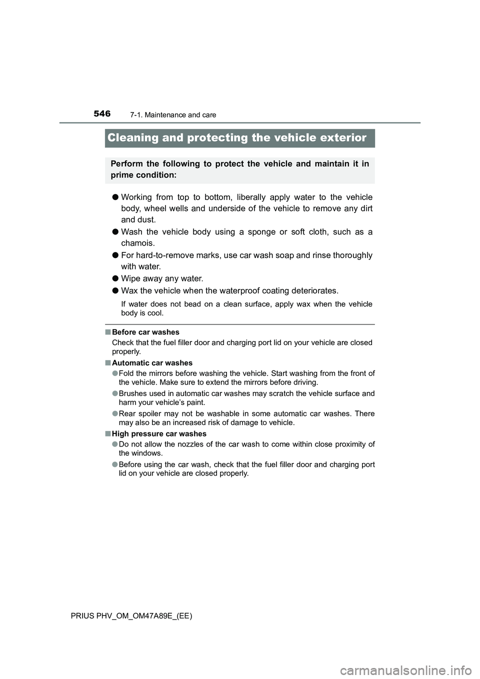 TOYOTA PRIUS PLUG-IN HYBRID 2017 Owners Manual 5467-1. Maintenance and care
PRIUS PHV_OM_OM47A89E_(EE)
Cleaning and protecting the vehicle exterior
●Working from top to bottom, liberally apply water to the vehicle
body, wheel wells and underside TOYOTA PRIUS PLUG-IN HYBRID 2017 Owners Manual 5467-1. Maintenance and care
PRIUS PHV_OM_OM47A89E_(EE)
Cleaning and protecting the vehicle exterior
●Working from top to bottom, liberally apply water to the vehicle
body, wheel wells and underside