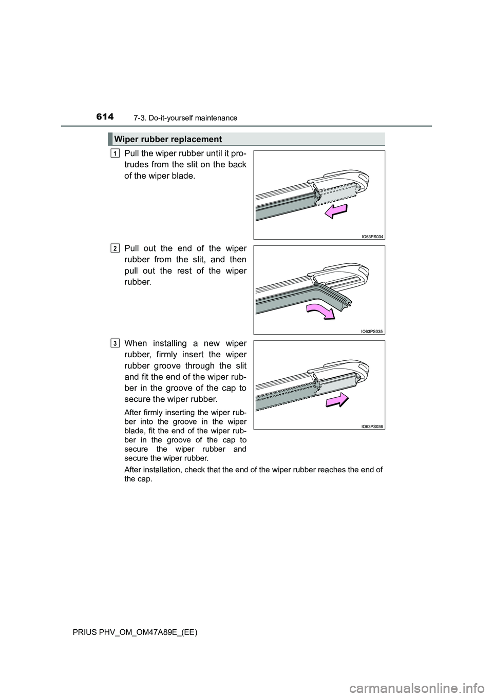 TOYOTA PRIUS PLUG-IN HYBRID 2017  Owners Manual 6147-3. Do-it-yourself maintenance
PRIUS PHV_OM_OM47A89E_(EE)
Pull the wiper rubber until it pro-
trudes from the slit on the back
of the wiper blade.
Pull out the end of the wiper
rubber from the sli