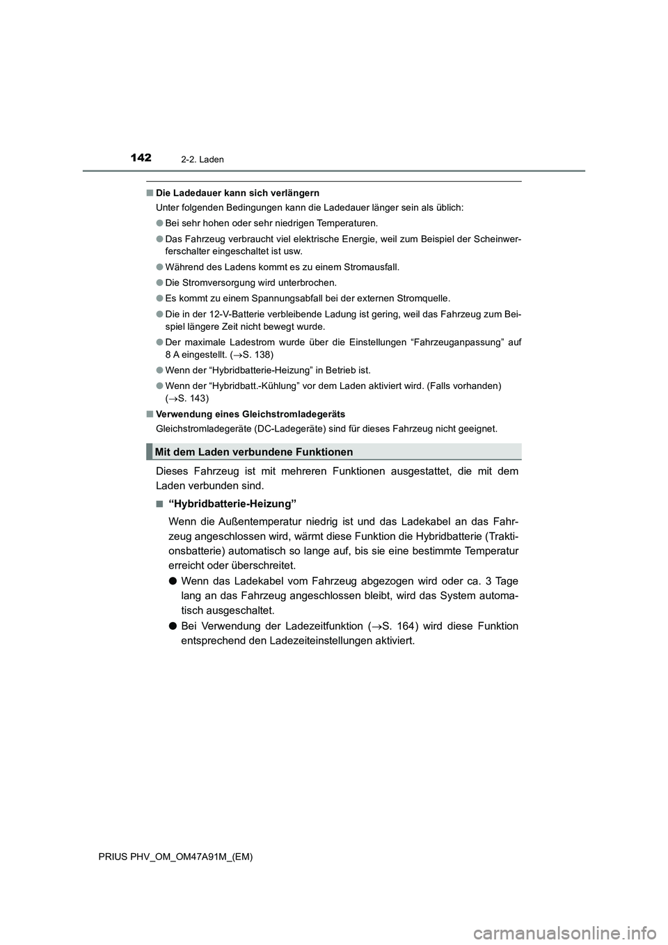 TOYOTA PRIUS PLUG-IN HYBRID 2016 Betriebsanleitungen (in German) 1422-2. Laden
PRIUS PHV_OM_OM47A91M_(EM)
■Die Ladedauer kann sich verlängern
Unter folgenden Bedingungen kann die Ladedauer länger sein als üblich:
●Bei sehr hohen oder sehr niedrigen Temperatu TOYOTA PRIUS PLUG-IN HYBRID 2016 Betriebsanleitungen (in German) 1422-2. Laden
PRIUS PHV_OM_OM47A91M_(EM)
■Die Ladedauer kann sich verlängern
Unter folgenden Bedingungen kann die Ladedauer länger sein als üblich:
●Bei sehr hohen oder sehr niedrigen Temperatu