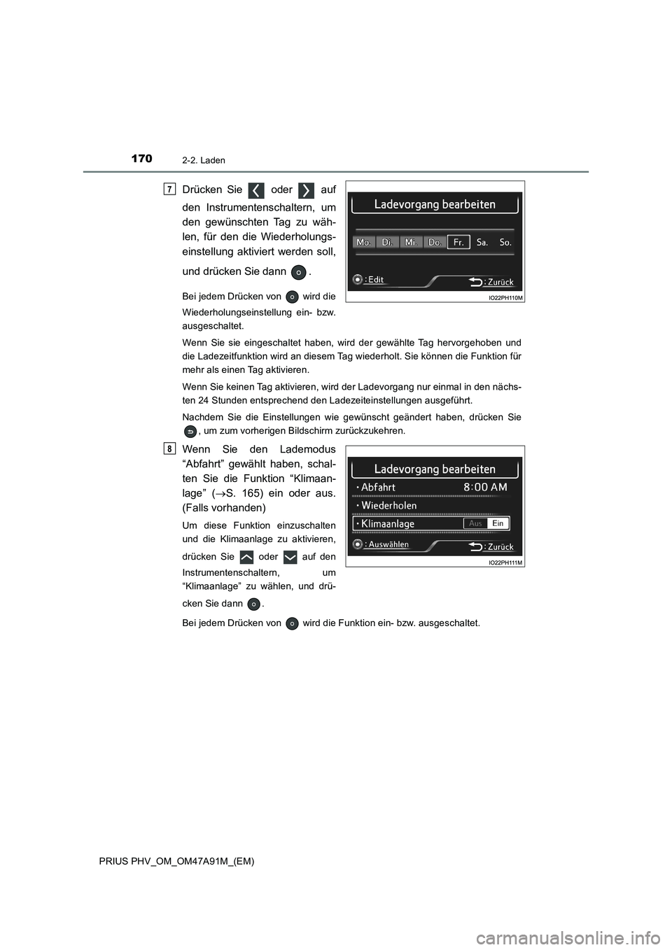 TOYOTA PRIUS PLUG-IN HYBRID 2016 Betriebsanleitungen (in German) 1702-2. Laden
PRIUS PHV_OM_OM47A91M_(EM)
Drücken Sie oder auf
den Instrumentenschaltern, um
den gewünschten Tag zu wäh-
len, für den die Wiederholungs-
einstellung aktiviert werden soll,
und d TOYOTA PRIUS PLUG-IN HYBRID 2016 Betriebsanleitungen (in German) 1702-2. Laden
PRIUS PHV_OM_OM47A91M_(EM)
Drücken Sie oder auf
den Instrumentenschaltern, um
den gewünschten Tag zu wäh-
len, für den die Wiederholungs-
einstellung aktiviert werden soll,
und d