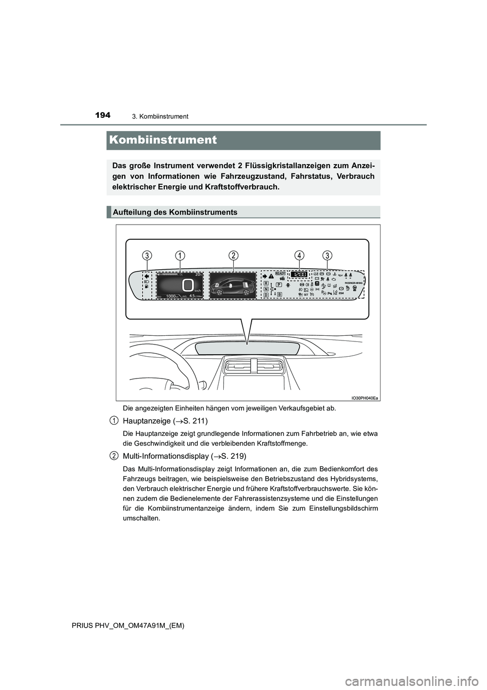 TOYOTA PRIUS PLUG-IN HYBRID 2016  Betriebsanleitungen (in German) 1943. Kombiinstrument
PRIUS PHV_OM_OM47A91M_(EM)
Kombiinstrument
Die angezeigten Einheiten hängen vom jeweiligen Verkaufsgebiet ab.
Hauptanzeige (S. 211)
Die Hauptanzeige zeigt grundlegende Inform