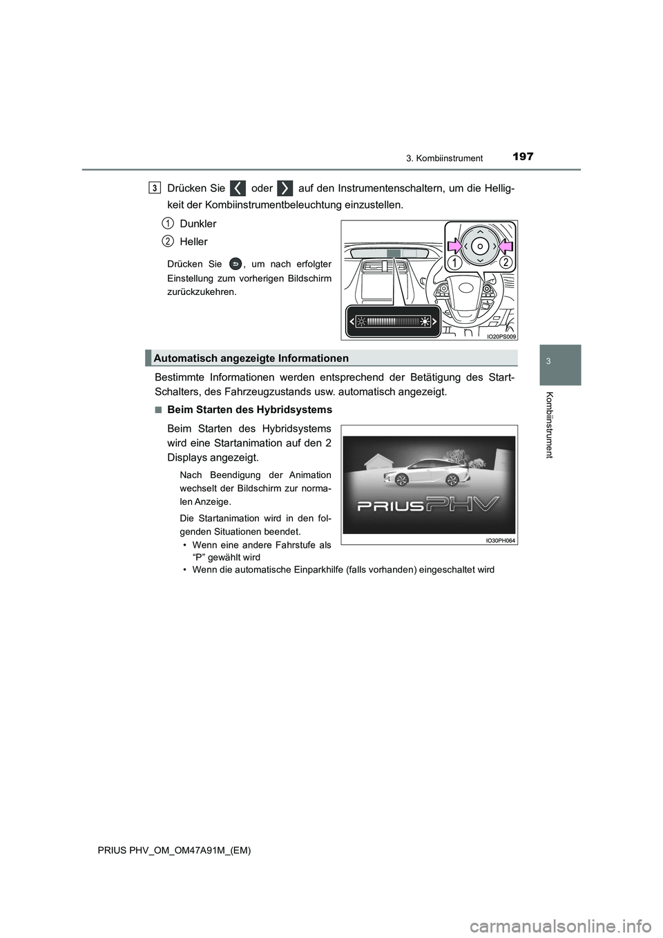 TOYOTA PRIUS PLUG-IN HYBRID 2016  Betriebsanleitungen (in German) 1973. Kombiinstrument
3
Kombiinstrument
PRIUS PHV_OM_OM47A91M_(EM)
Drücken Sie   oder   auf den Instrumentenschaltern, um die Hellig-
keit der Kombiinstrumentbeleuchtung einzustellen.
Dunkler
Heller
