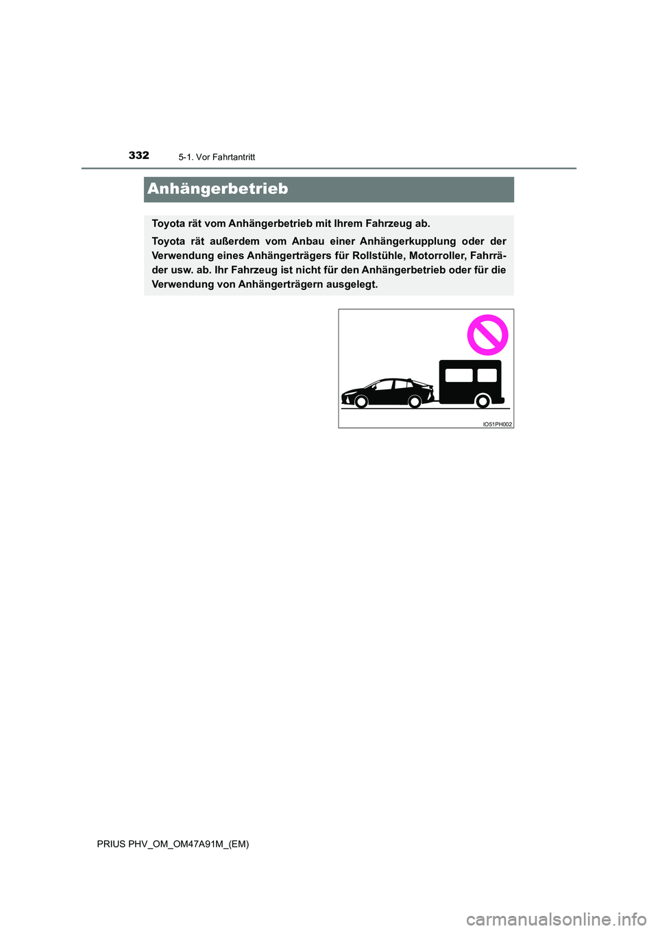 TOYOTA PRIUS PLUG-IN HYBRID 2016  Betriebsanleitungen (in German) 3325-1. Vor Fahrtantritt
PRIUS PHV_OM_OM47A91M_(EM)
Anhängerbetrieb
Toyota rät vom Anhängerbetrieb mit Ihrem Fahrzeug ab. 
Toyota rät außerdem vom Anbau einer Anhängerkupplung oder der 
Verwendu