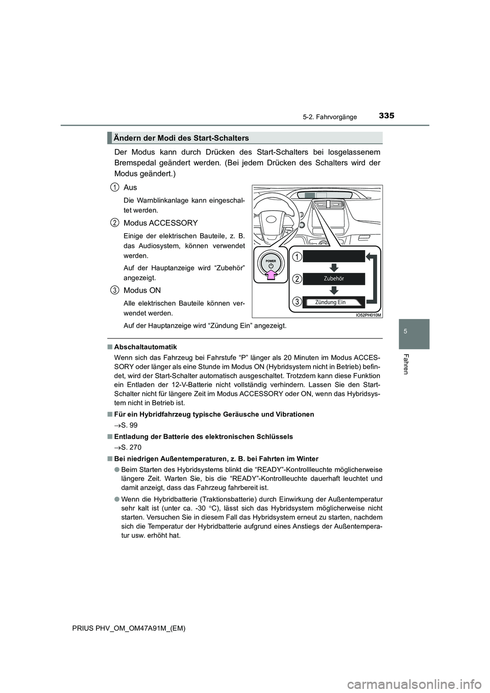 TOYOTA PRIUS PLUG-IN HYBRID 2016 Betriebsanleitungen (in German) 3355-2. Fahrvorgänge
PRIUS PHV_OM_OM47A91M_(EM)
5
Fahren
Der Modus kann durch Drücken des Start-Schalters bei losgelassenem
Bremspedal geändert werden. (Bei jedem Drücken des Schalters wird der
Mo TOYOTA PRIUS PLUG-IN HYBRID 2016 Betriebsanleitungen (in German) 3355-2. Fahrvorgänge
PRIUS PHV_OM_OM47A91M_(EM)
5
Fahren
Der Modus kann durch Drücken des Start-Schalters bei losgelassenem
Bremspedal geändert werden. (Bei jedem Drücken des Schalters wird der
Mo