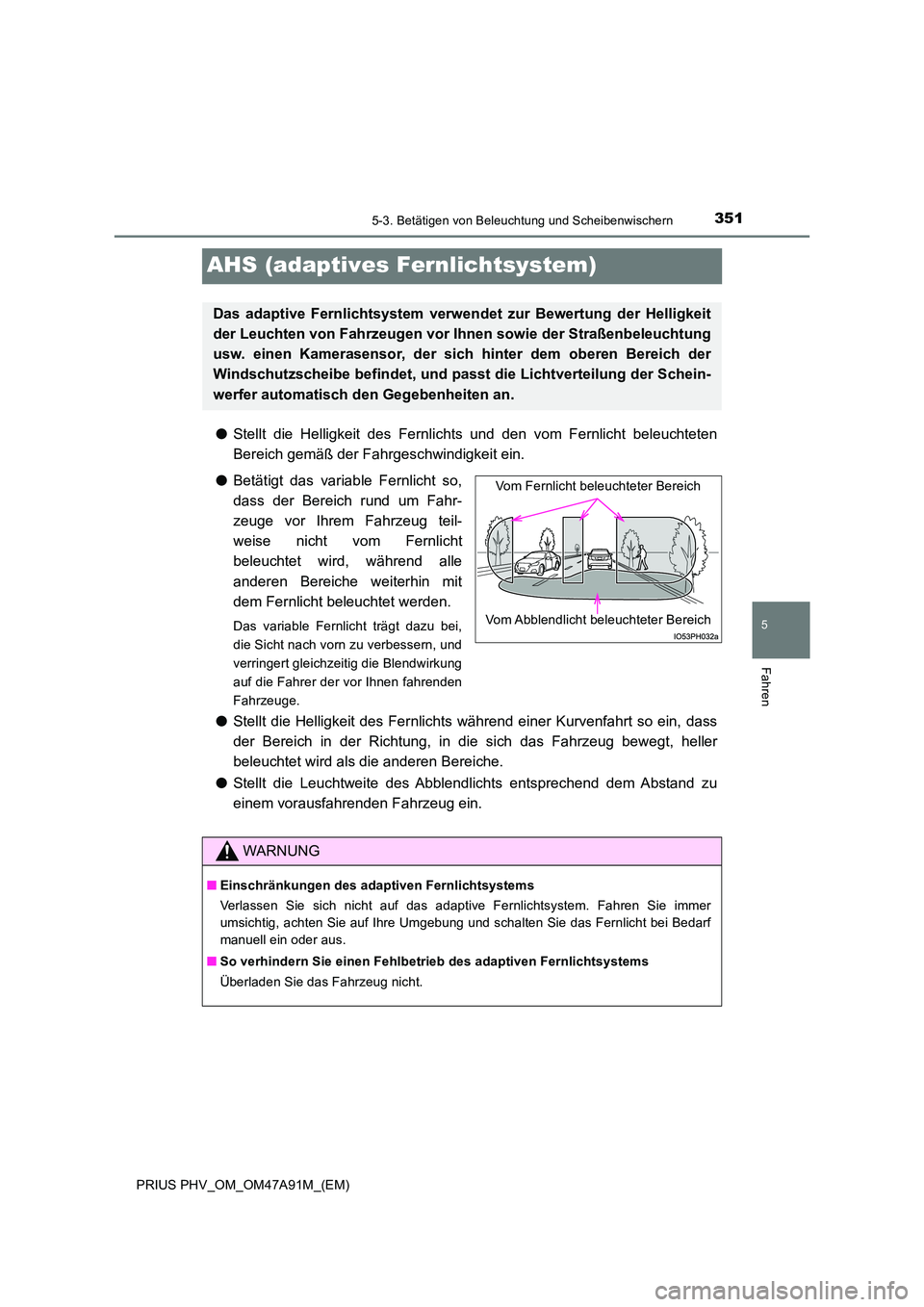 TOYOTA PRIUS PLUG-IN HYBRID 2016 Betriebsanleitungen (in German) 3515-3. Betätigen von Beleuchtung und Scheibenwischern
PRIUS PHV_OM_OM47A91M_(EM)
5
Fahren
AHS (adaptives Fernlichtsystem)
●Stellt die Helligkeit des Fernlichts und den vom Fernlicht beleuchteten
TOYOTA PRIUS PLUG-IN HYBRID 2016 Betriebsanleitungen (in German) 3515-3. Betätigen von Beleuchtung und Scheibenwischern
PRIUS PHV_OM_OM47A91M_(EM)
5
Fahren
AHS (adaptives Fernlichtsystem)
●Stellt die Helligkeit des Fernlichts und den vom Fernlicht beleuchteten