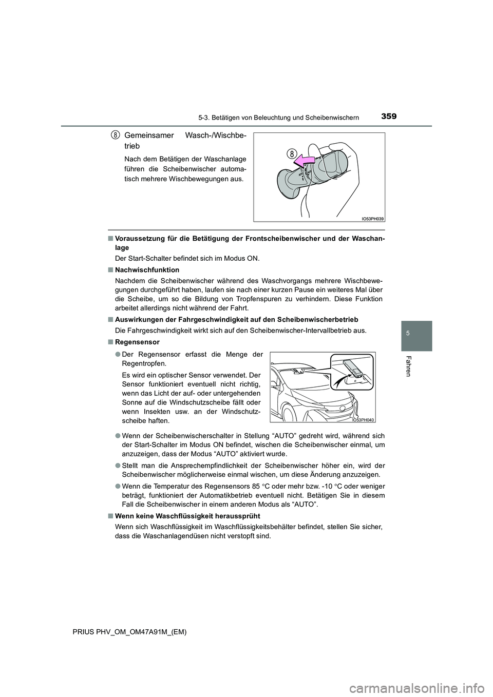 TOYOTA PRIUS PLUG-IN HYBRID 2016 Betriebsanleitungen (in German) 3595-3. Betätigen von Beleuchtung und Scheibenwischern
PRIUS PHV_OM_OM47A91M_(EM)
5
Fahren
Gemeinsamer Wasch-/Wischbe-
trieb
Nach dem Betätigen der Waschanlage
führen die Scheibenwischer automa-
TOYOTA PRIUS PLUG-IN HYBRID 2016 Betriebsanleitungen (in German) 3595-3. Betätigen von Beleuchtung und Scheibenwischern
PRIUS PHV_OM_OM47A91M_(EM)
5
Fahren
Gemeinsamer Wasch-/Wischbe-
trieb
Nach dem Betätigen der Waschanlage
führen die Scheibenwischer automa-