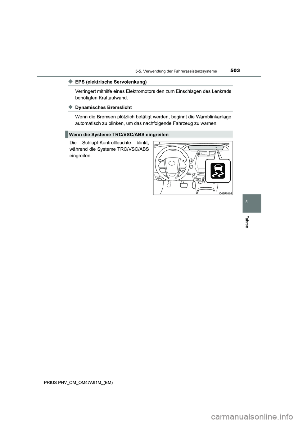 TOYOTA PRIUS PLUG-IN HYBRID 2016  Betriebsanleitungen (in German) 5035-5. Verwendung der Fahrerassistenzsysteme
PRIUS PHV_OM_OM47A91M_(EM)
5
Fahren
◆EPS (elektrische Servolenkung) 
Verringert mithilfe eines Elektromotors den zum Einschlagen des Lenkrads
benötigte