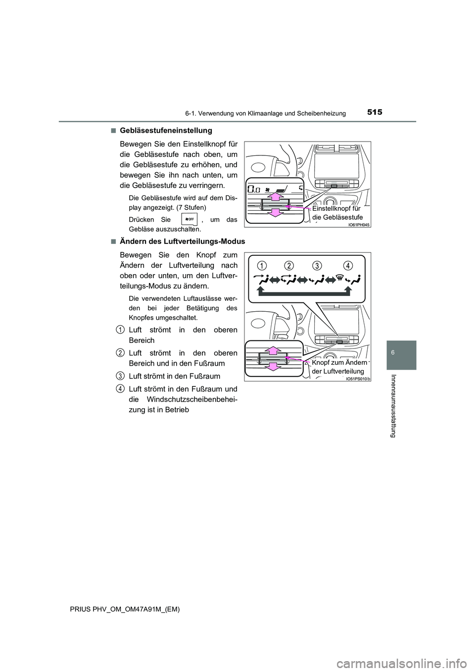 TOYOTA PRIUS PLUG-IN HYBRID 2016  Betriebsanleitungen (in German) 5156-1. Verwendung von Klimaanlage und Scheibenheizung
PRIUS PHV_OM_OM47A91M_(EM)
6
Innenraumausstattung
■Gebläsestufeneinstellung 
Bewegen Sie den Einstellknopf für 
die Gebläsestufe nach oben, 