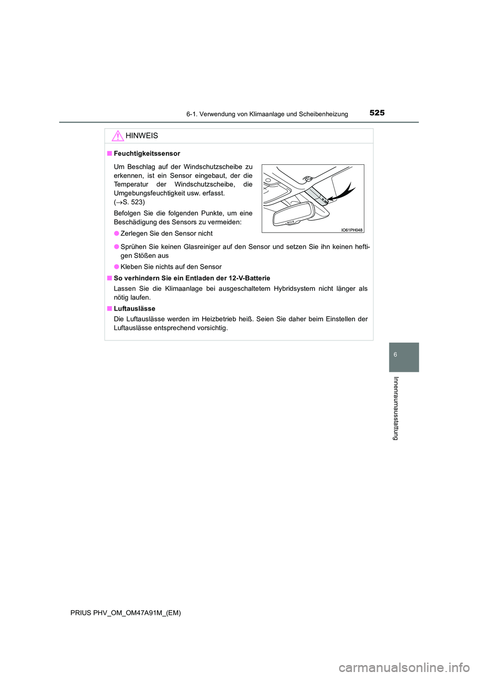 TOYOTA PRIUS PLUG-IN HYBRID 2016  Betriebsanleitungen (in German) 5256-1. Verwendung von Klimaanlage und Scheibenheizung
PRIUS PHV_OM_OM47A91M_(EM)
6
Innenraumausstattung
HINWEIS
■Feuchtigkeitssensor 
● Sprühen Sie keinen Glasreiniger auf den Sensor und setzen 