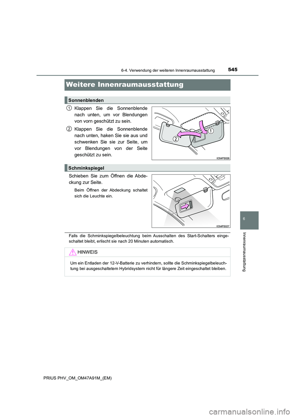TOYOTA PRIUS PLUG-IN HYBRID 2016  Betriebsanleitungen (in German) 5456-4. Verwendung der weiteren Innenraumausstattung
PRIUS PHV_OM_OM47A91M_(EM)
6
Innenraumausstattung
Weitere Innenraumausstattung
Klappen Sie die Sonnenblende 
nach unten, um vor Blendungen
von vorn