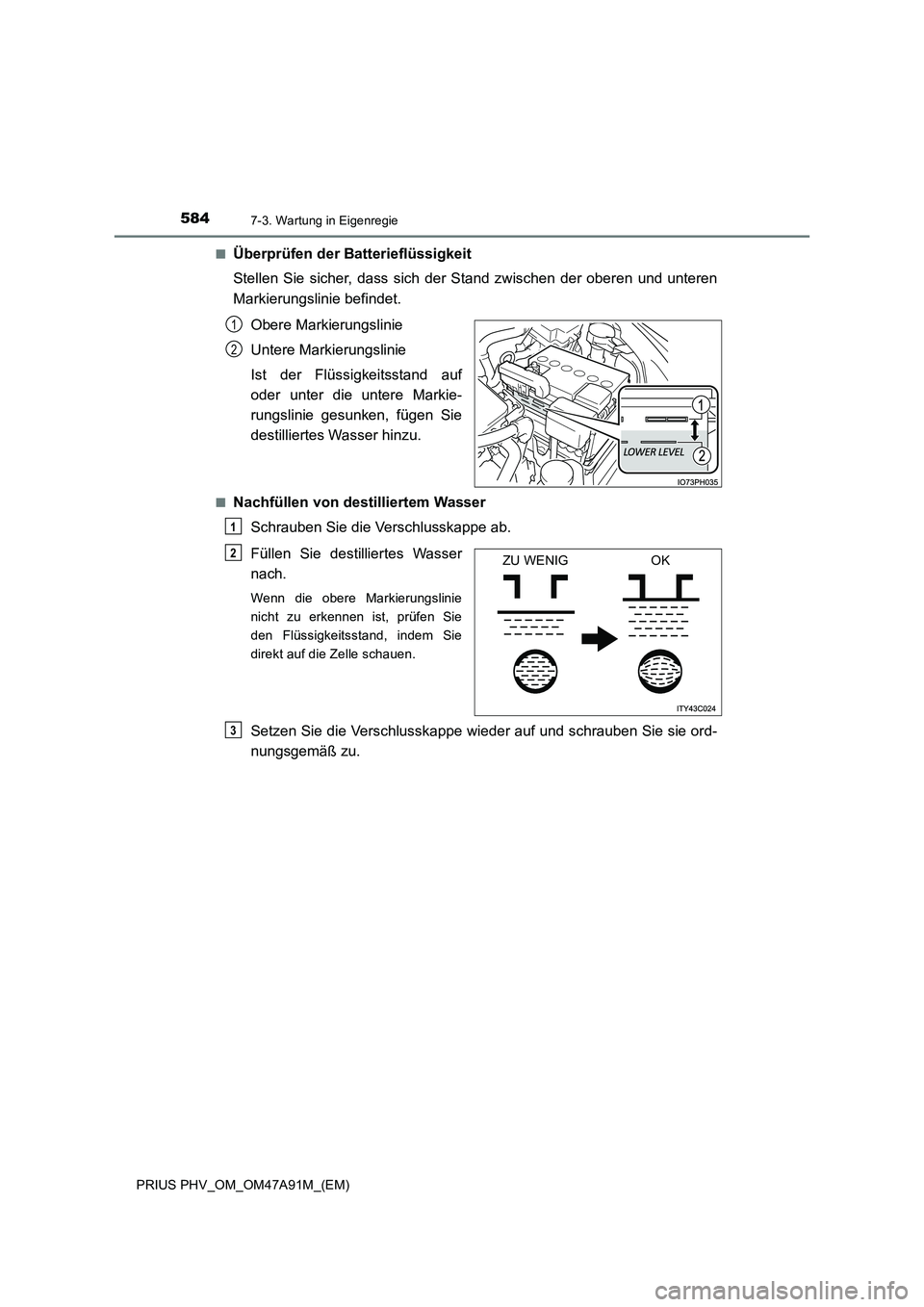 TOYOTA PRIUS PLUG-IN HYBRID 2016  Betriebsanleitungen (in German) 5847-3. Wartung in Eigenregie
PRIUS PHV_OM_OM47A91M_(EM)■
Überprüfen der Batterieflüssigkeit 
Stellen Sie sicher, dass sich der Stand zwischen der oberen und unteren
Markierungslinie befindet.
Ob