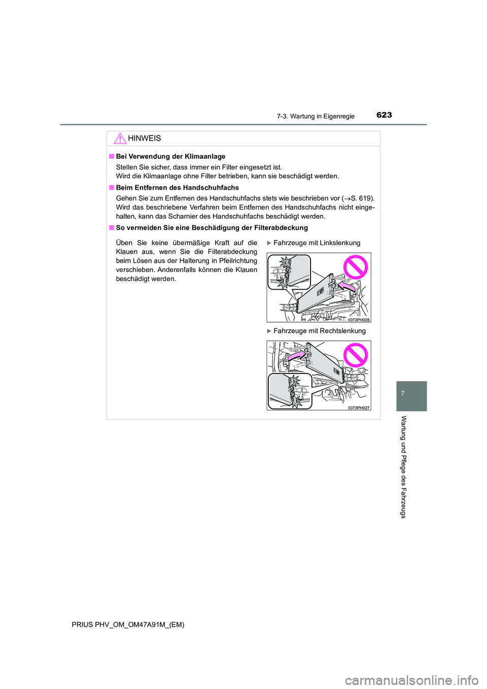TOYOTA PRIUS PLUG-IN HYBRID 2016  Betriebsanleitungen (in German) 6237-3. Wartung in Eigenregie
PRIUS PHV_OM_OM47A91M_(EM)
7
Wartung und Pflege des Fahrzeugs
HINWEIS
■Bei Verwendung der Klimaanlage 
Stellen Sie sicher, dass immer ein Filter eingesetzt ist.  
Wird 