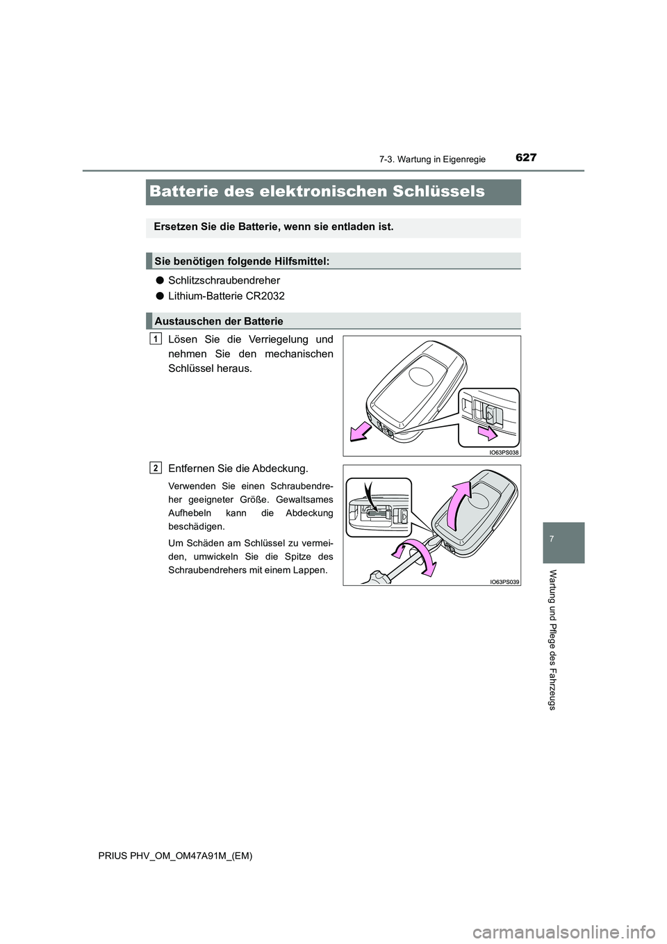TOYOTA PRIUS PLUG-IN HYBRID 2016  Betriebsanleitungen (in German) 6277-3. Wartung in Eigenregie
PRIUS PHV_OM_OM47A91M_(EM)
7
Wartung und Pflege des Fahrzeugs
Batterie des elektronischen Schlüssels
●Schlitzschraubendreher
●Lithium-Batterie CR2032
Lösen Sie die 