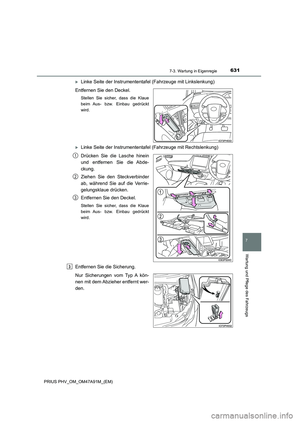 TOYOTA PRIUS PLUG-IN HYBRID 2016  Betriebsanleitungen (in German) 6317-3. Wartung in Eigenregie
PRIUS PHV_OM_OM47A91M_(EM)
7
Wartung und Pflege des Fahrzeugs
Linke Seite der Instrumententafel (Fahrzeuge mit Linkslenkung) 
Entfernen Sie den Deckel.
Stellen Sie sic
