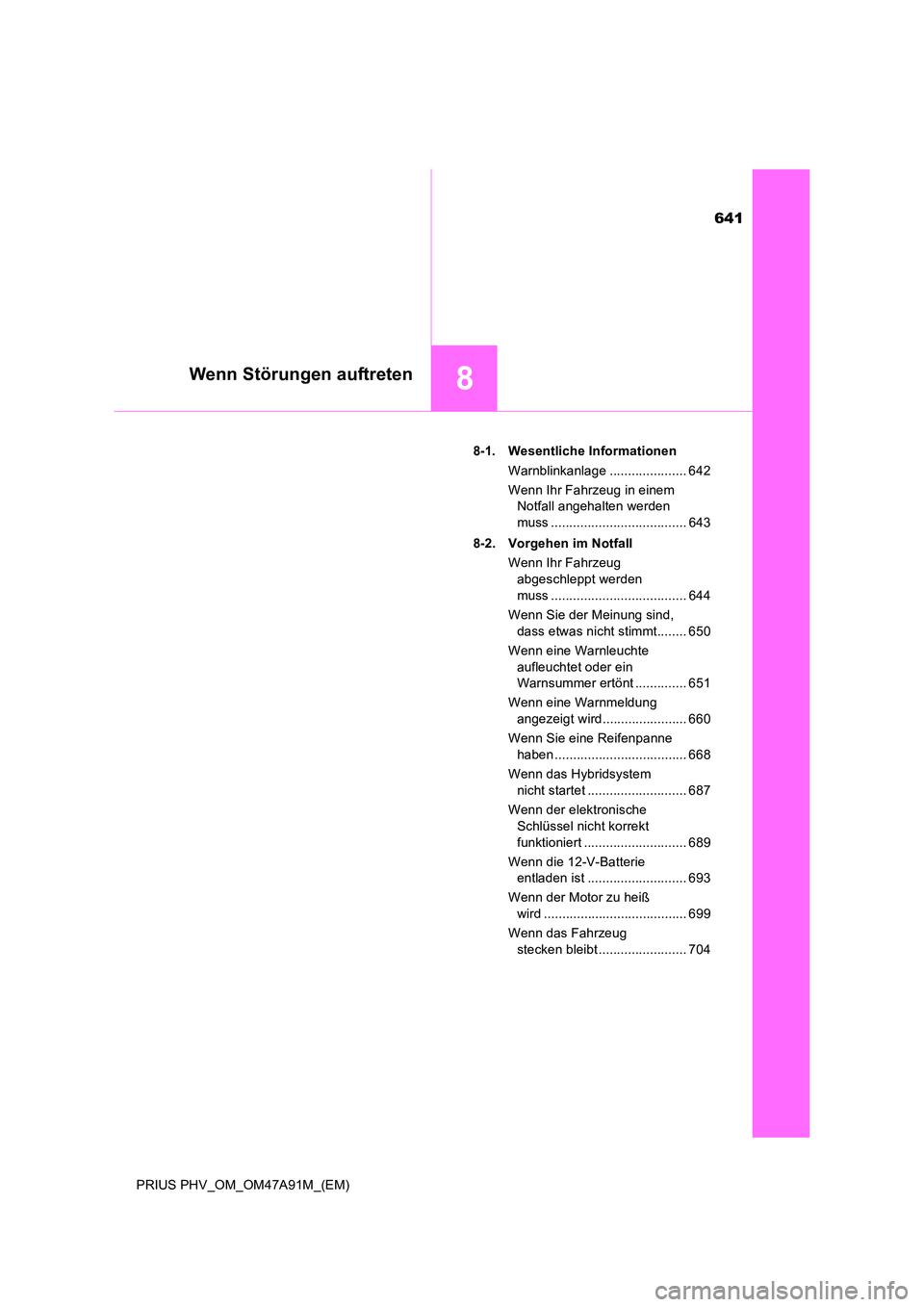 TOYOTA PRIUS PLUG-IN HYBRID 2016  Betriebsanleitungen (in German) 641
8Wenn Störungen auftreten
PRIUS PHV_OM_OM47A91M_(EM) 
8-1. Wesentliche Informationen 
Warnblinkanlage ..................... 642 
Wenn Ihr Fahrzeug in einem  
Notfall angehalten werden  
muss ....