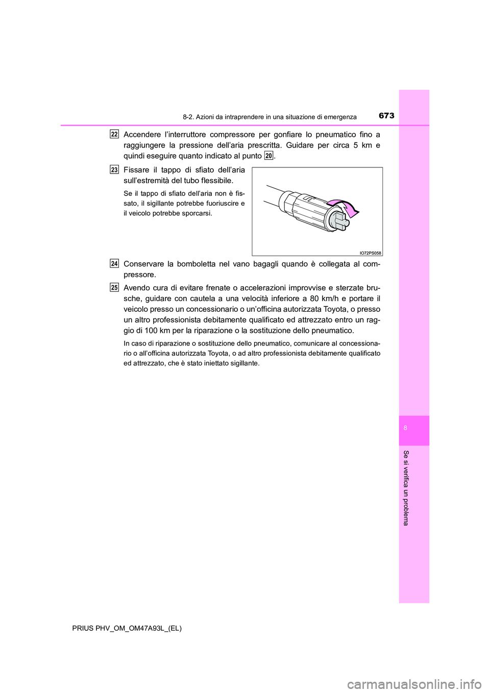 TOYOTA PRIUS PLUG-IN HYBRID 2017 Manuale duso (in Italian) 6738-2. Azioni da intraprendere in una situazione di emergenza
PRIUS PHV_OM_OM47A93L_(EL)
8
Se si verifica un problema
Accendere l’interruttore compressore per gonfiare lo pneumatico fino a
raggiun TOYOTA PRIUS PLUG-IN HYBRID 2017 Manuale duso (in Italian) 6738-2. Azioni da intraprendere in una situazione di emergenza
PRIUS PHV_OM_OM47A93L_(EL)
8
Se si verifica un problema
Accendere l’interruttore compressore per gonfiare lo pneumatico fino a
raggiun