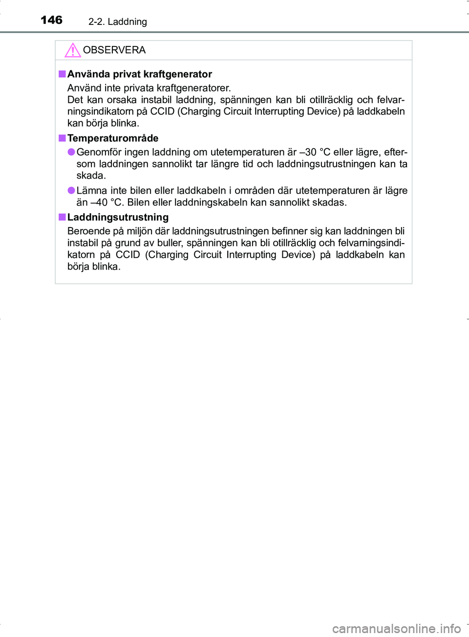 TOYOTA PRIUS PLUG-IN HYBRID 2017  Bruksanvisningar (in Swedish) 1462-2. Laddning
OM47A89SE
OBSERVERA
■Använda privat kraftgenerator
Använd inte privata kraftgeneratorer.
Det kan orsaka instabil laddning, spänningen kan bli otillräcklig och felvar-
ningsindik
